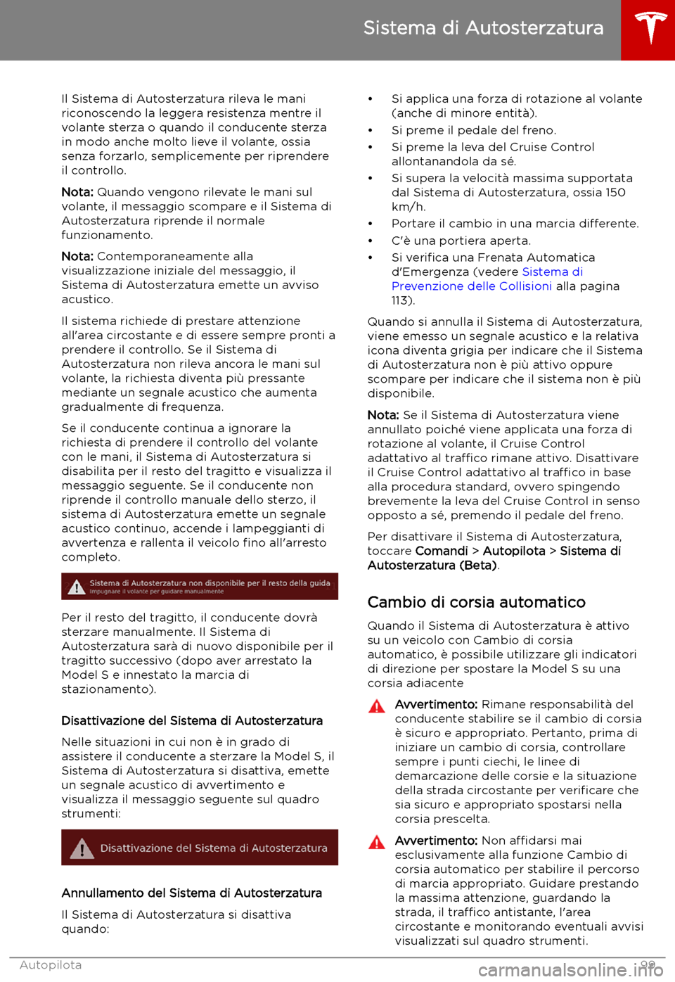TESLA MODEL S 2019 Manuale del proprietario (in Italian) Il Sistema di Autosterzatura rileva le mani
riconoscendo la leggera resistenza mentre il
volante sterza o quando il conducente sterza
in modo anche molto lieve il volante, ossia
senza forzarlo, sempli TESLA MODEL S 2019 Manuale del proprietario (in Italian) Il Sistema di Autosterzatura rileva le mani
riconoscendo la leggera resistenza mentre il
volante sterza o quando il conducente sterza
in modo anche molto lieve il volante, ossia
senza forzarlo, sempli