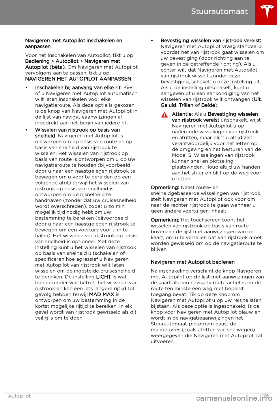TESLA MODEL S 2019 Handleiding (in Dutch) Navigeren met Autopilot inschakelen en
aanpassen
Voor het inschakelen van Autopilot, tikt u op
Bediening > Autopilot > Navigeren met
Autopilot (b TESLA MODEL S 2019 Handleiding (in Dutch) Navigeren met Autopilot inschakelen en
aanpassen
Voor het inschakelen van Autopilot, tikt u op
Bediening > Autopilot > Navigeren met
Autopilot (b