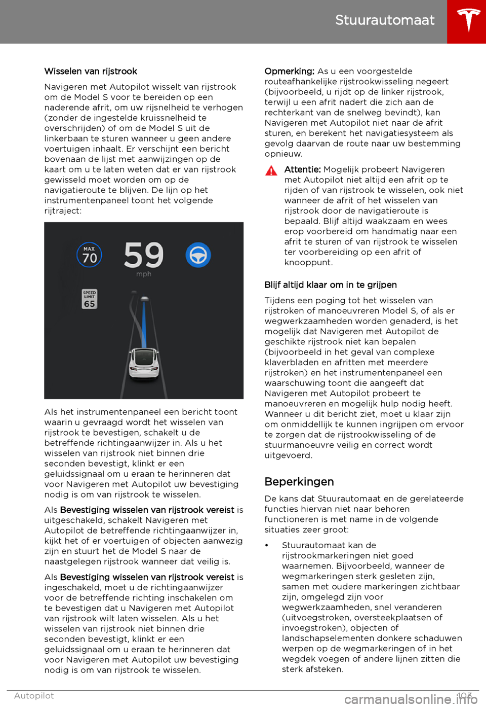 TESLA MODEL S 2019 Handleiding (in Dutch) Wisselen van rijstrook
Navigeren met Autopilot wisselt van rijstrook
om de Model S voor te bereiden op een
naderende afrit, om uw rijsnelheid te verhogen
(zonder de ingestelde kruissnelheid te
oversch TESLA MODEL S 2019 Handleiding (in Dutch) Wisselen van rijstrook
Navigeren met Autopilot wisselt van rijstrook
om de Model S voor te bereiden op een
naderende afrit, om uw rijsnelheid te verhogen
(zonder de ingestelde kruissnelheid te
oversch