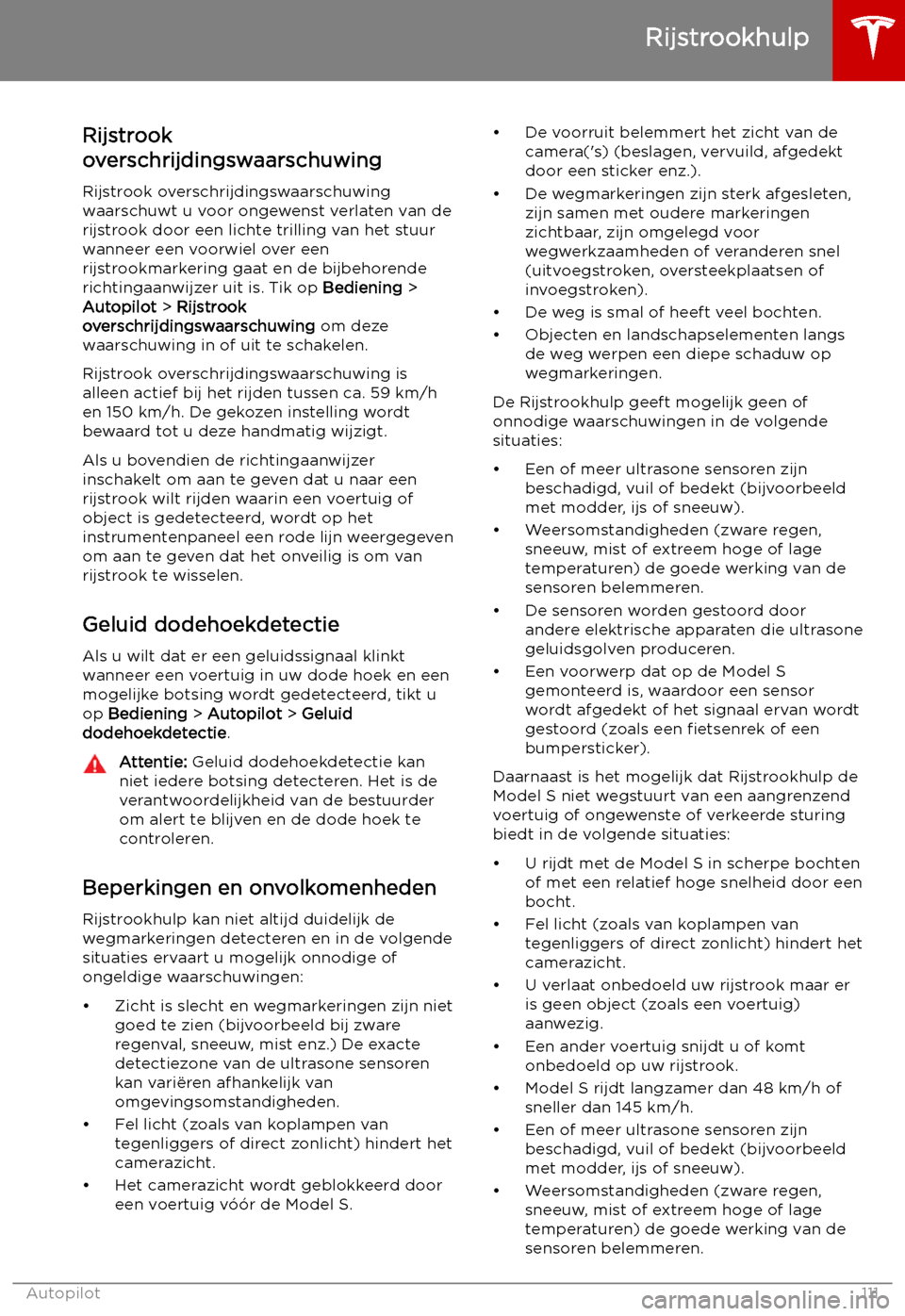 TESLA MODEL S 2019 Handleiding (in Dutch) Rijstrook
overschrijdingswaarschuwing
Rijstrook overschrijdingswaarschuwingwaarschuwt u voor ongewenst verlaten van de
rijstrook door een lichte trilling van het stuur
wanneer een voorwiel over een ri TESLA MODEL S 2019 Handleiding (in Dutch) Rijstrook
overschrijdingswaarschuwing
Rijstrook overschrijdingswaarschuwingwaarschuwt u voor ongewenst verlaten van de
rijstrook door een lichte trilling van het stuur
wanneer een voorwiel over een ri
