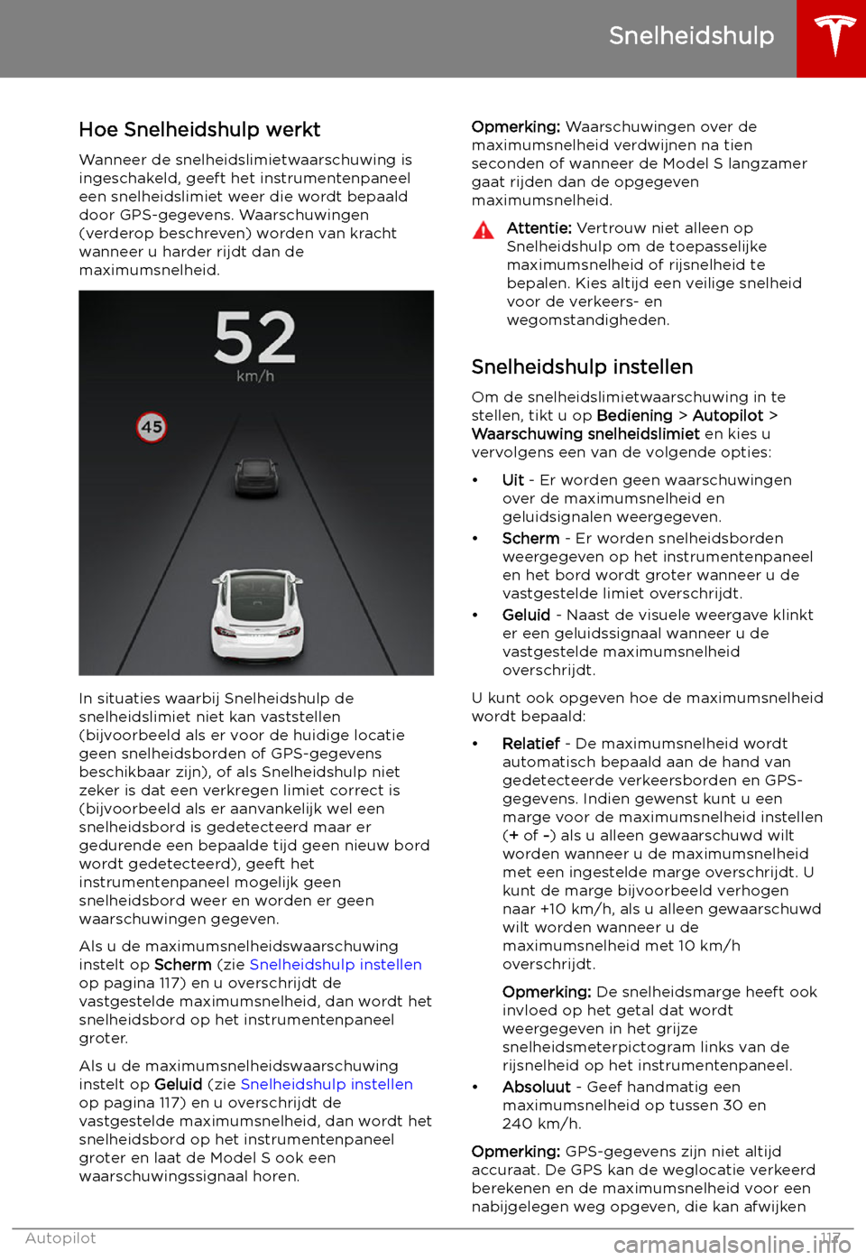 TESLA MODEL S 2019 Handleiding (in Dutch) Snelheidshulp
Hoe Snelheidshulp werkt Wanneer de snelheidslimietwaarschuwing is
ingeschakeld, geeft het instrumentenpaneel
een snelheidslimiet weer die wordt bepaald
door GPS-gegevens. Waarschuwingen TESLA MODEL S 2019 Handleiding (in Dutch) Snelheidshulp
Hoe Snelheidshulp werkt Wanneer de snelheidslimietwaarschuwing is
ingeschakeld, geeft het instrumentenpaneel
een snelheidslimiet weer die wordt bepaald
door GPS-gegevens. Waarschuwingen