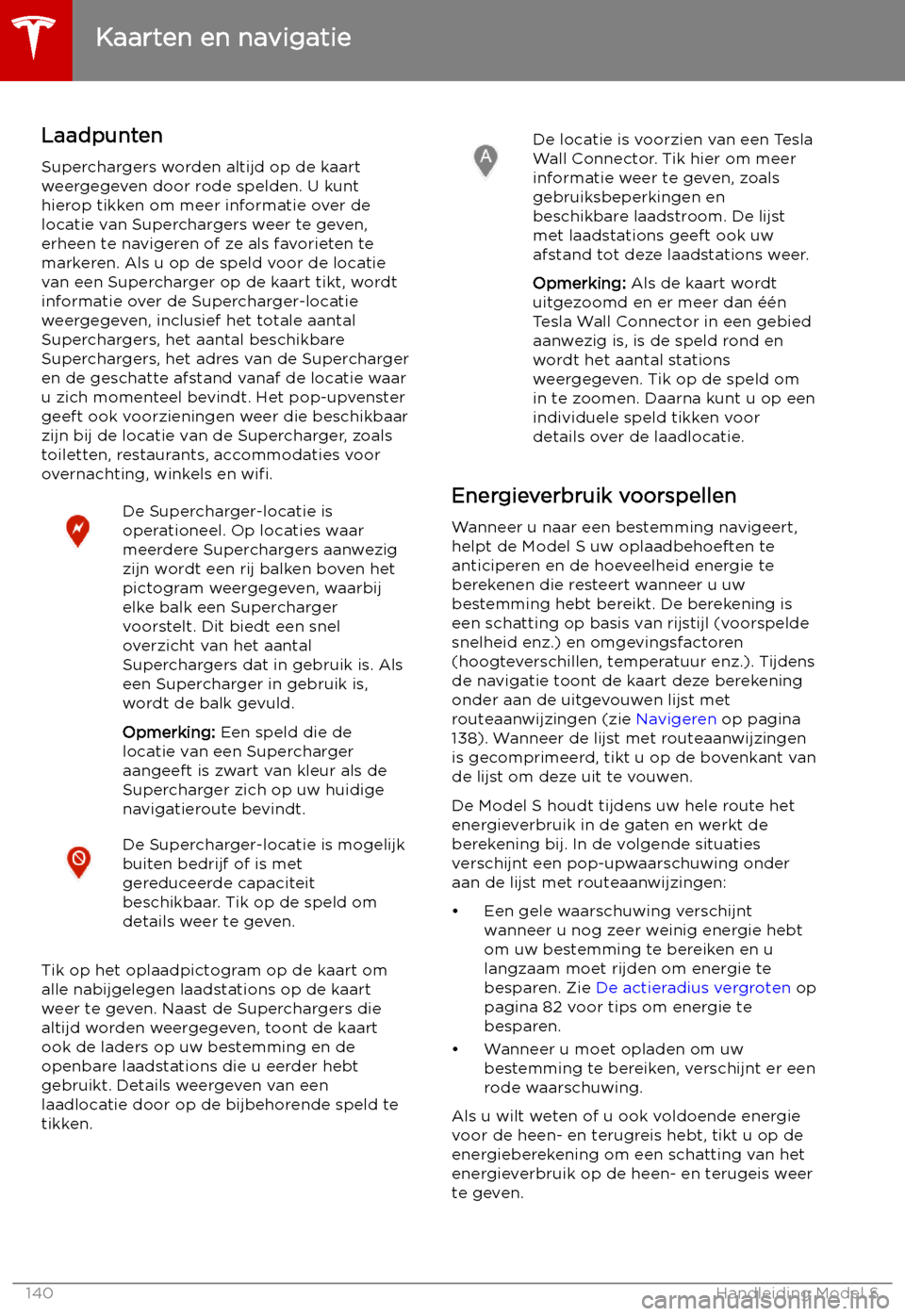 TESLA MODEL S 2019  Handleiding (in Dutch) LaadpuntenSuperchargers worden altijd op de kaart
weergegeven door rode spelden. U kunt
hierop tikken om meer informatie over de
locatie van Superchargers weer te geven,
erheen te navigeren of ze als 