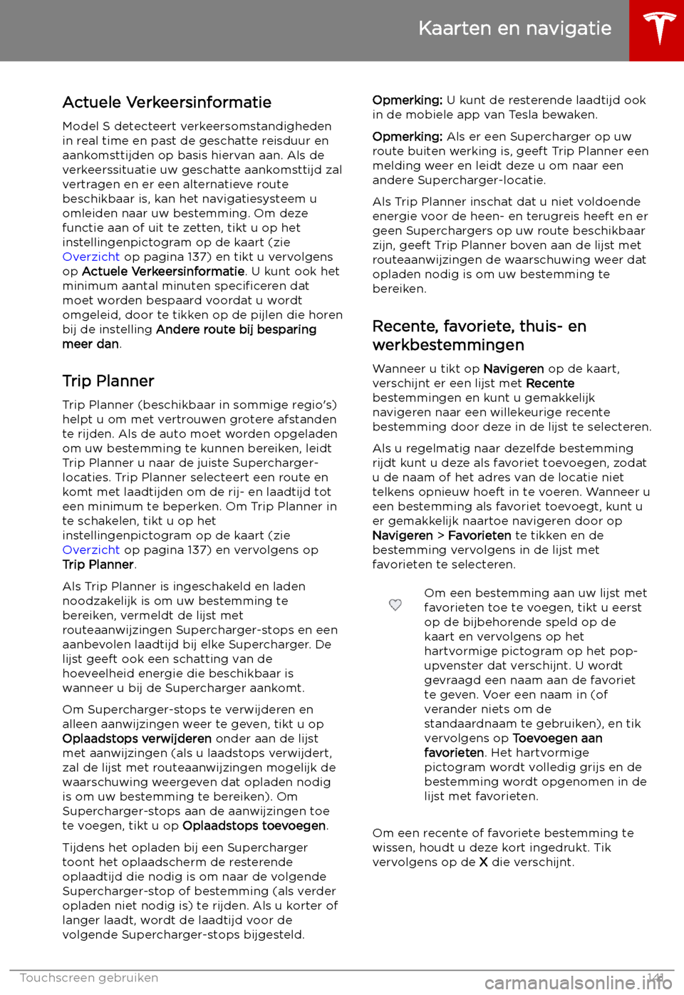 TESLA MODEL S 2019 Handleiding (in Dutch) Actuele VerkeersinformatieModel S detecteert verkeersomstandigheden
in real time en past de geschatte reisduur en
aankomsttijden op basis hiervan aan. Als de
verkeerssituatie uw geschatte aankomsttijd TESLA MODEL S 2019 Handleiding (in Dutch) Actuele VerkeersinformatieModel S detecteert verkeersomstandigheden
in real time en past de geschatte reisduur en
aankomsttijden op basis hiervan aan. Als de
verkeerssituatie uw geschatte aankomsttijd