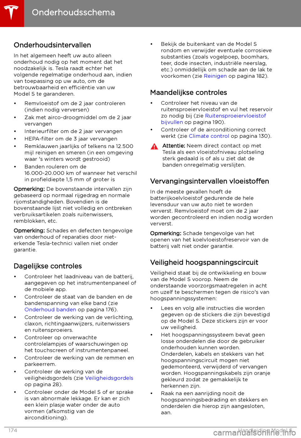 TESLA MODEL S 2019  Handleiding (in Dutch) Onderhoud
Onderhoudsschema
Onderhoudsintervallen
In het algemeen heeft uw auto alleen onderhoud nodig op het moment dat het
noodzakelijk is. Tesla raadt echter het
volgende regelmatige onderhoud aan, 