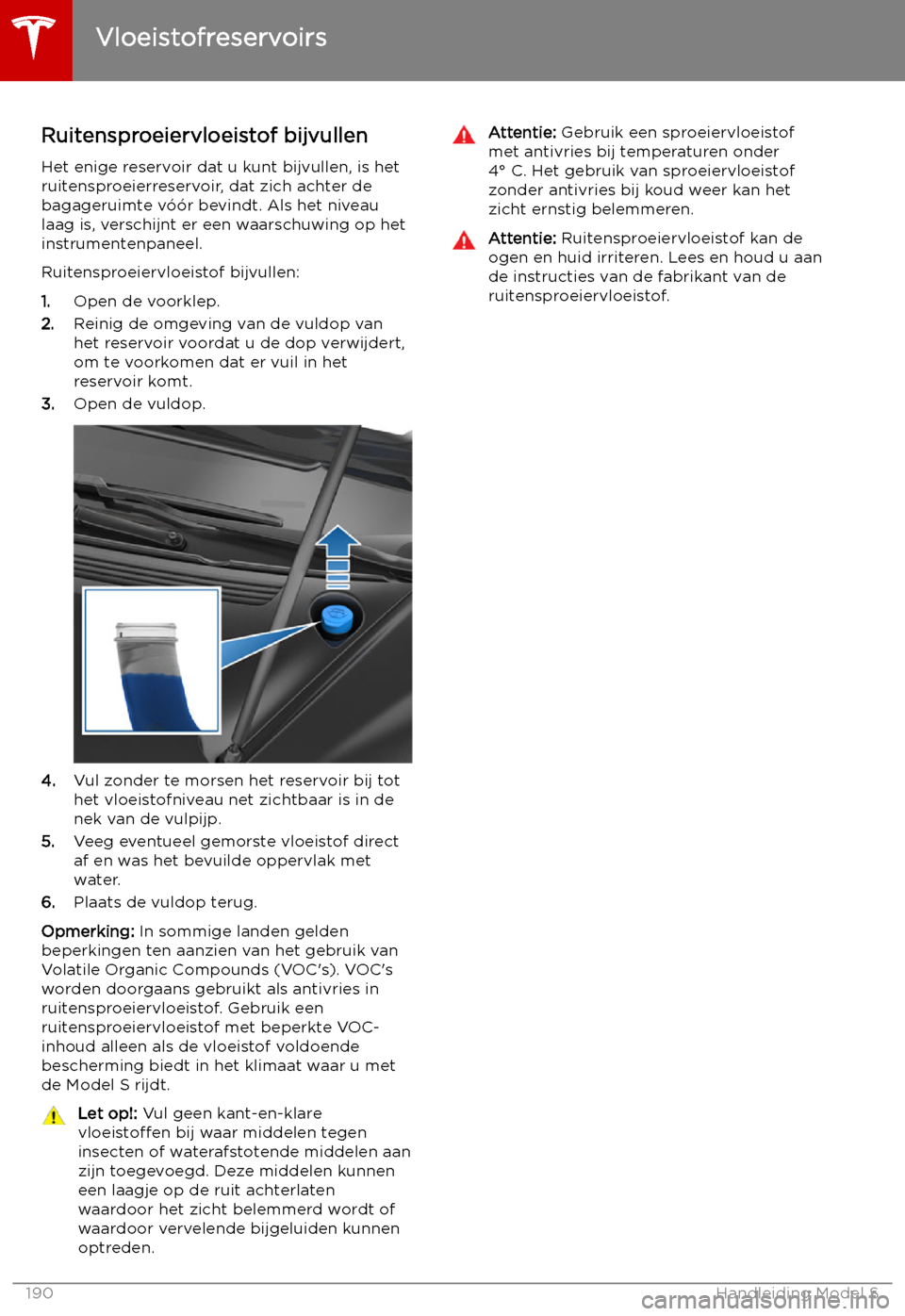TESLA MODEL S 2019  Handleiding (in Dutch) Ruitensproeiervloeistof bijvullen
Het enige reservoir dat u kunt bijvullen, is het
ruitensproeierreservoir, dat zich achter de
bagageruimte v