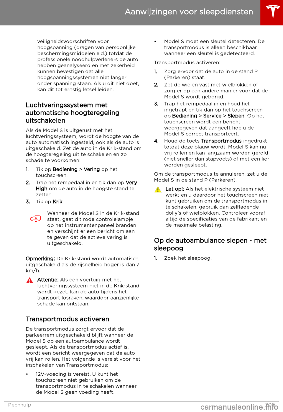 TESLA MODEL S 2019 Handleiding (in Dutch) veiligheidsvoorschriften voor
hoogspanning (dragen van persoonlijke
beschermingsmiddelen e.d.) totdat de
professionele noodhulpverleners de auto
hebben geanalyseerd en met zekerheid
kunnen bevestigen TESLA MODEL S 2019 Handleiding (in Dutch) veiligheidsvoorschriften voor
hoogspanning (dragen van persoonlijke
beschermingsmiddelen e.d.) totdat de
professionele noodhulpverleners de auto
hebben geanalyseerd en met zekerheid
kunnen bevestigen