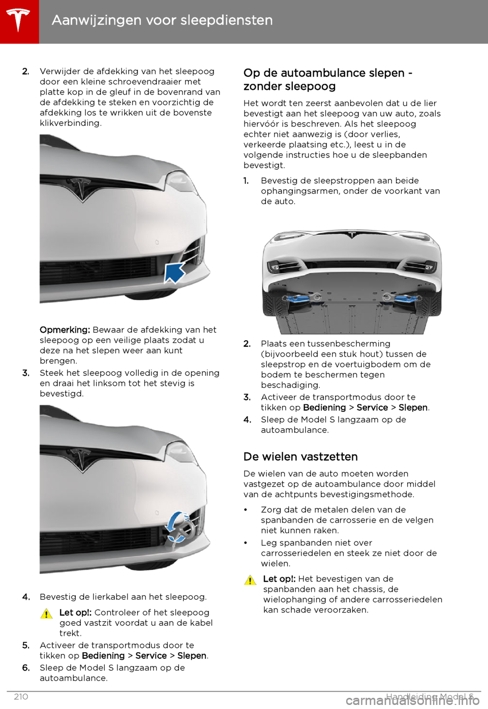 TESLA MODEL S 2019  Handleiding (in Dutch) 2.Verwijder de afdekking van het sleepoog
door een kleine schroevendraaier met
platte kop in de gleuf in de bovenrand van
de afdekking te steken en voorzichtig de
afdekking los te wrikken uit de boven