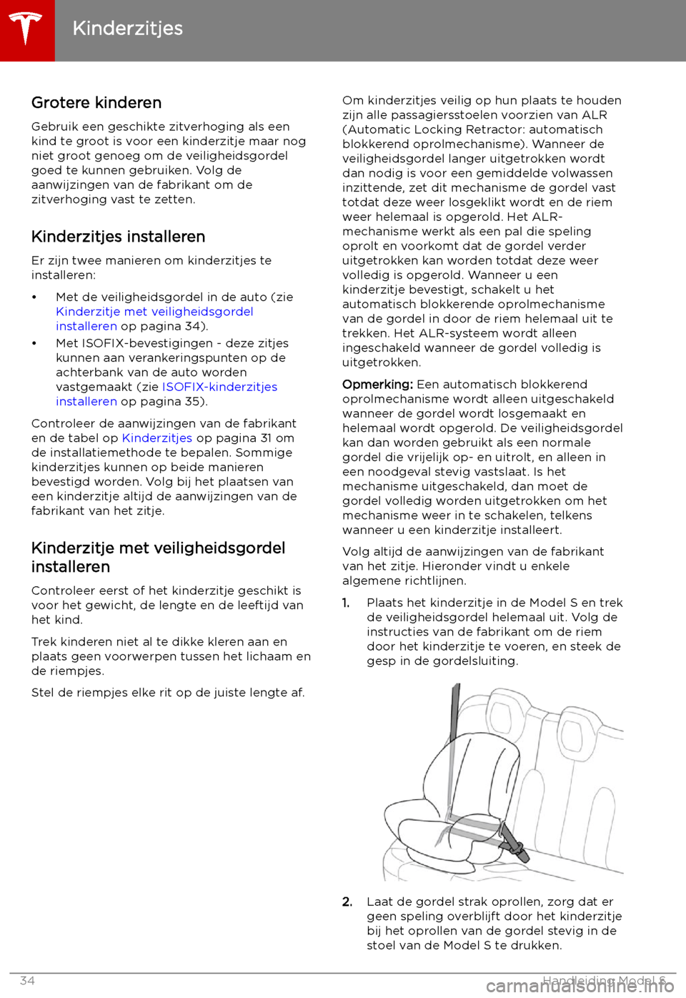 TESLA MODEL S 2019  Handleiding (in Dutch) Grotere kinderen
Gebruik een geschikte zitverhoging als een
kind te groot is voor een kinderzitje maar nog
niet groot genoeg om de veiligheidsgordel
goed te kunnen gebruiken. Volg de
aanwijzingen van 