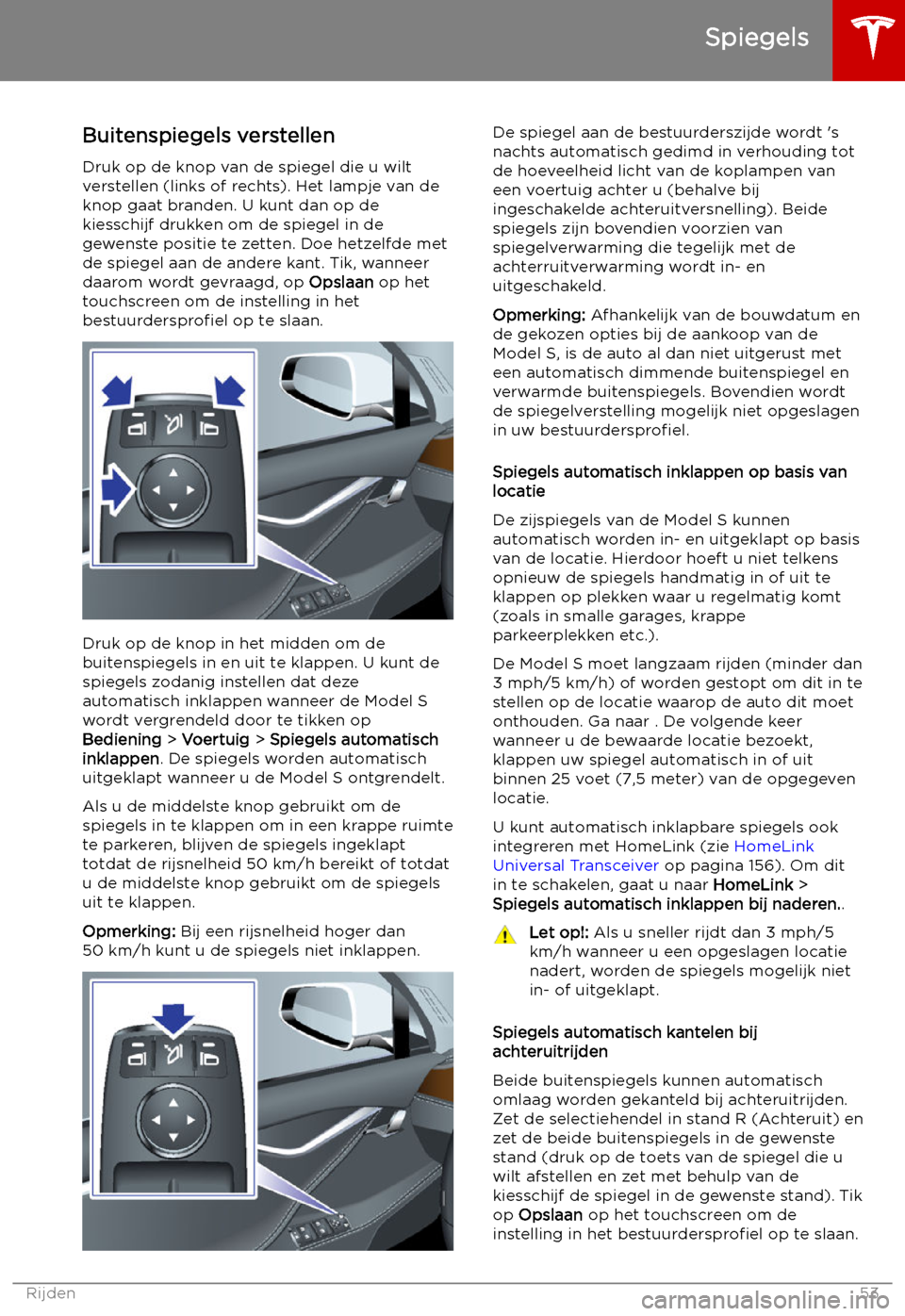 TESLA MODEL S 2019 Handleiding (in Dutch) Spiegels
Buitenspiegels verstellen Druk op de knop van de spiegel die u wiltverstellen (links of rechts). Het lampje van de
knop gaat branden. U kunt dan op de
kiesschijf drukken om de spiegel in de
g TESLA MODEL S 2019 Handleiding (in Dutch) Spiegels
Buitenspiegels verstellen Druk op de knop van de spiegel die u wiltverstellen (links of rechts). Het lampje van de
knop gaat branden. U kunt dan op de
kiesschijf drukken om de spiegel in de
g