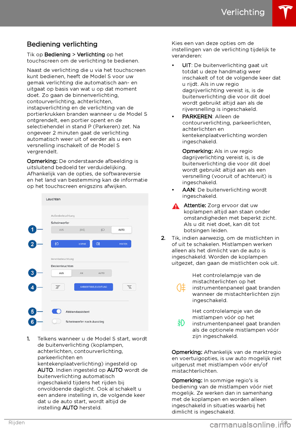 TESLA MODEL S 2019 Handleiding (in Dutch) Verlichting
Bediening verlichting
Tik op Bediening > Verlichting op het
touchscreen om de verlichting te bedienen.
Naast de verlichting die u via het touchscreen
kunt bedienen, heeft de Model S voo TESLA MODEL S 2019 Handleiding (in Dutch) Verlichting
Bediening verlichting
Tik op Bediening > Verlichting op het
touchscreen om de verlichting te bedienen.
Naast de verlichting die u via het touchscreen
kunt bedienen, heeft de Model S voo