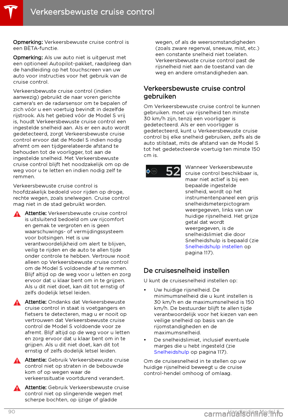 TESLA MODEL S 2019 Handleiding (in Dutch) Verkeersbewuste cruise control
Opmerking: Verkeersbewuste cruise control is
een B TESLA MODEL S 2019 Handleiding (in Dutch) Verkeersbewuste cruise control
Opmerking: Verkeersbewuste cruise control is
een B