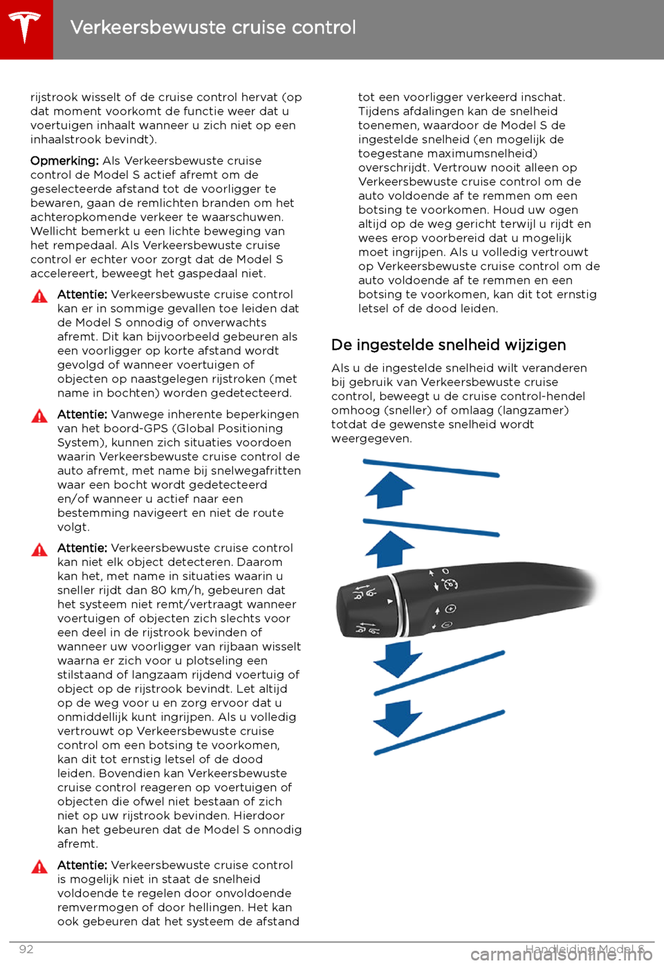 TESLA MODEL S 2019 Handleiding (in Dutch) rijstrook wisselt of de cruise control hervat (op
dat moment voorkomt de functie weer dat u
voertuigen inhaalt wanneer u zich niet op een inhaalstrook bevindt).
Opmerking: Als Verkeersbewuste cruise
TESLA MODEL S 2019 Handleiding (in Dutch) rijstrook wisselt of de cruise control hervat (op
dat moment voorkomt de functie weer dat u
voertuigen inhaalt wanneer u zich niet op een inhaalstrook bevindt).
Opmerking: Als Verkeersbewuste cruise