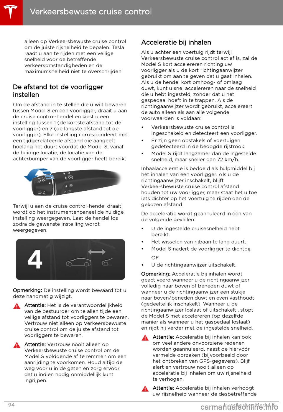 TESLA MODEL S 2019 Handleiding (in Dutch) alleen op Verkeersbewuste cruise control
om de juiste rijsnelheid te bepalen. Tesla
raadt u aan te rijden met een veilige
snelheid voor de betre TESLA MODEL S 2019 Handleiding (in Dutch) alleen op Verkeersbewuste cruise control
om de juiste rijsnelheid te bepalen. Tesla
raadt u aan te rijden met een veilige
snelheid voor de betre