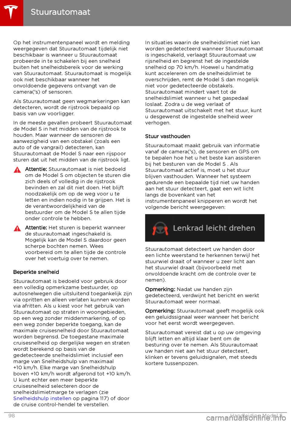 TESLA MODEL S 2019 Handleiding (in Dutch) Op het instrumentenpaneel wordt en melding
weergegeven dat Stuurautomaat tijdelijk niet
beschikbaar is wanneer u Stuurautomaat probeerde in te schakelen bij een snelheid
buiten het snelheidsbereik voo TESLA MODEL S 2019 Handleiding (in Dutch) Op het instrumentenpaneel wordt en melding
weergegeven dat Stuurautomaat tijdelijk niet
beschikbaar is wanneer u Stuurautomaat probeerde in te schakelen bij een snelheid
buiten het snelheidsbereik voo