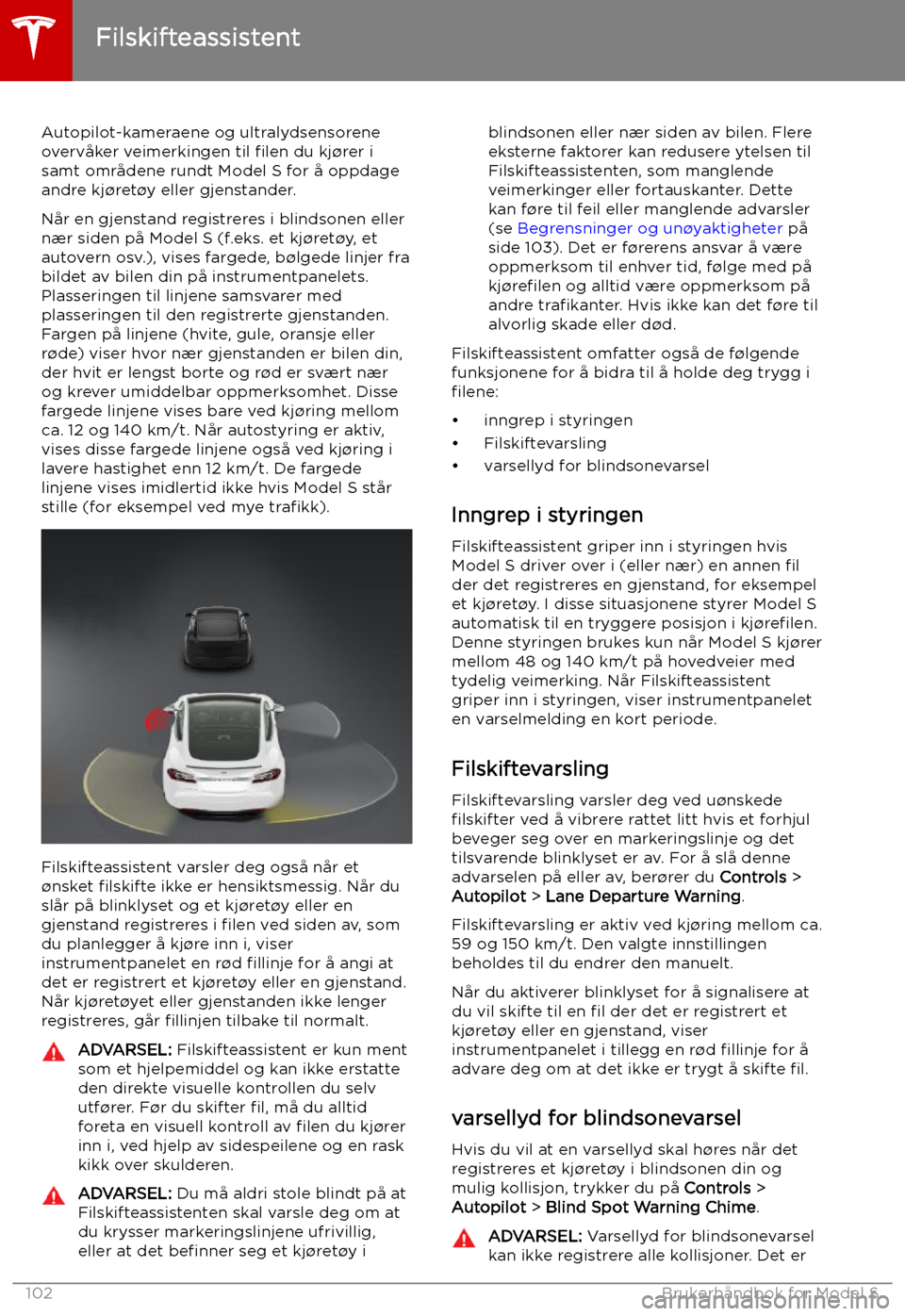 TESLA MODEL S 2019 Brukerhåndbok (in Norwegian) Filskifteassistent
Autopilot-kameraene og ultralydsensorene
overvåker veimerkingen til TESLA MODEL S 2019 Brukerhåndbok (in Norwegian) Filskifteassistent
Autopilot-kameraene og ultralydsensorene
overvåker veimerkingen til