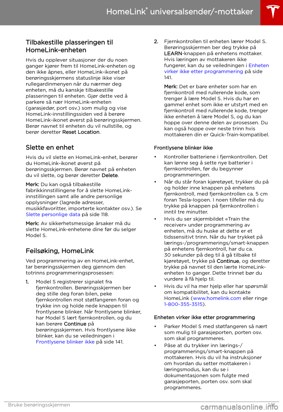 TESLA MODEL S 2019  Brukerhåndbok (in Norwegian) Tilbakestille plasseringen tilHomeLink-enheten
Hvis du opplever situasjoner der du noen
ganger kj