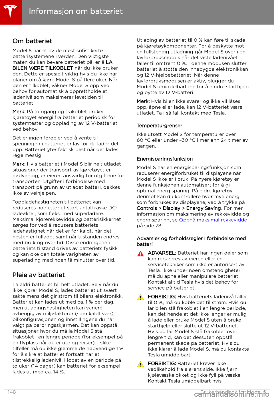 TESLA MODEL S 2019 Brukerhåndbok (in Norwegian) Informasjon om batteriet
Om batteriet Model S har et av de mest so TESLA MODEL S 2019 Brukerhåndbok (in Norwegian) Informasjon om batteriet
Om batteriet Model S har et av de mest so