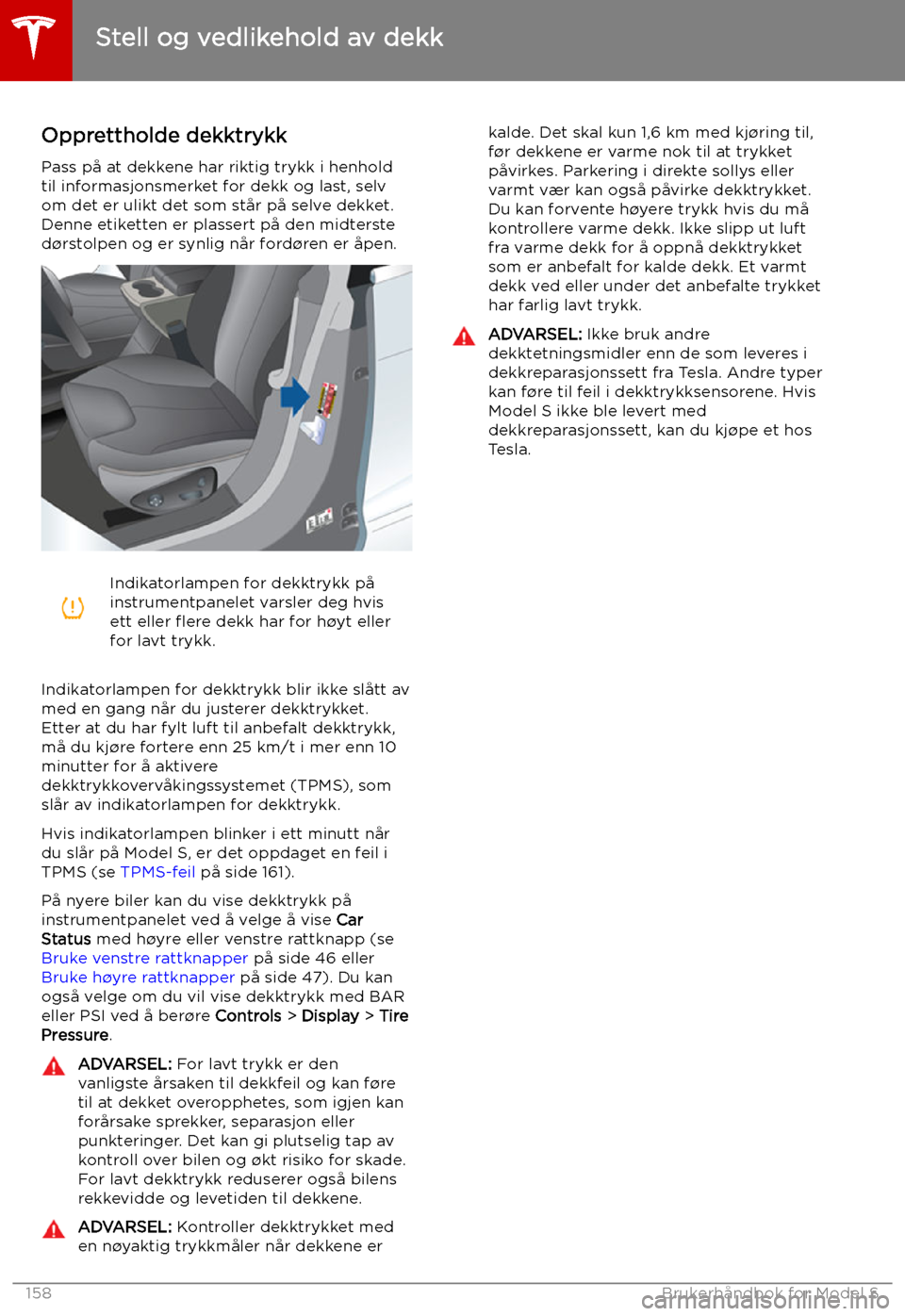 TESLA MODEL S 2019 Brukerhåndbok (in Norwegian) Stell og vedlikehold av dekk
Opprettholde dekktrykk Pass på at dekkene har riktig trykk i henholdtil informasjonsmerket for dekk og last, selv
om det er ulikt det som står på selve dekket.
Denne et TESLA MODEL S 2019 Brukerhåndbok (in Norwegian) Stell og vedlikehold av dekk
Opprettholde dekktrykk Pass på at dekkene har riktig trykk i henholdtil informasjonsmerket for dekk og last, selv
om det er ulikt det som står på selve dekket.
Denne et