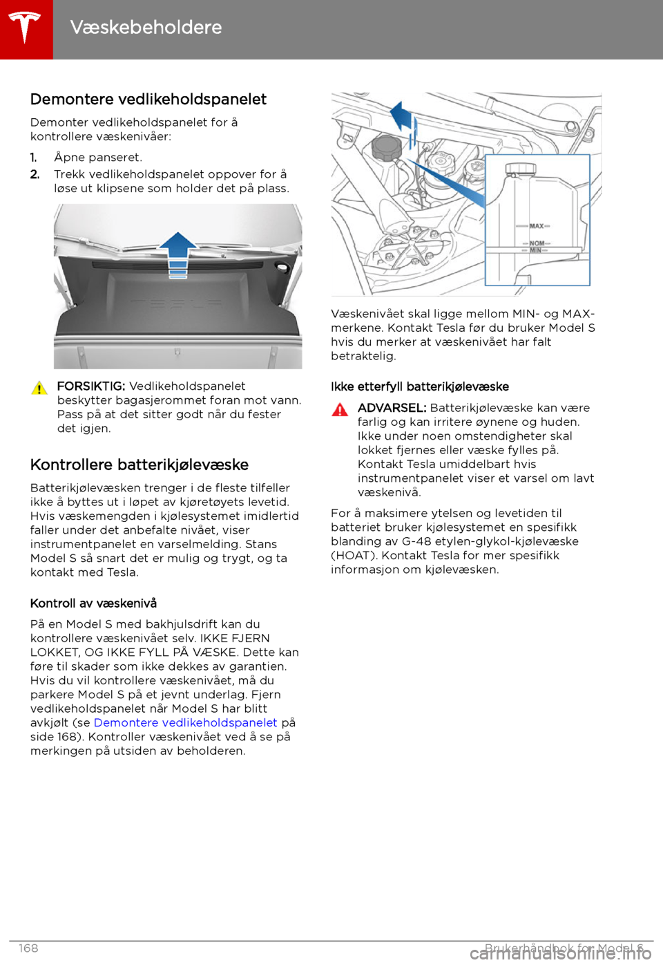 TESLA MODEL S 2019 Brukerhåndbok (in Norwegian) Væskebeholdere
Demontere vedlikeholdspanelet
Demonter vedlikeholdspanelet for å kontrollere væskenivåer:
1. TESLA MODEL S 2019 Brukerhåndbok (in Norwegian) Væskebeholdere
Demontere vedlikeholdspanelet
Demonter vedlikeholdspanelet for å kontrollere væskenivåer:
1.