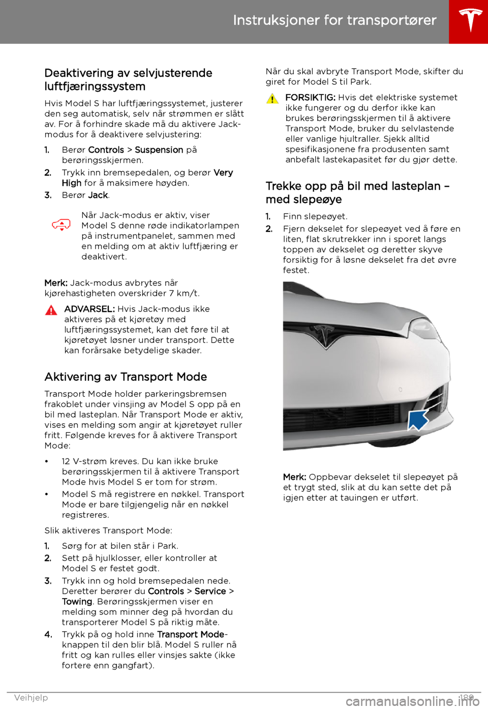 TESLA MODEL S 2019 Brukerhåndbok (in Norwegian) Deaktivering av selvjusterende
luftfjæringssystem
Hvis Model S har luftfjæringssystemet, justererden seg automatisk, selv når str TESLA MODEL S 2019 Brukerhåndbok (in Norwegian) Deaktivering av selvjusterende
luftfjæringssystem
Hvis Model S har luftfjæringssystemet, justererden seg automatisk, selv når str