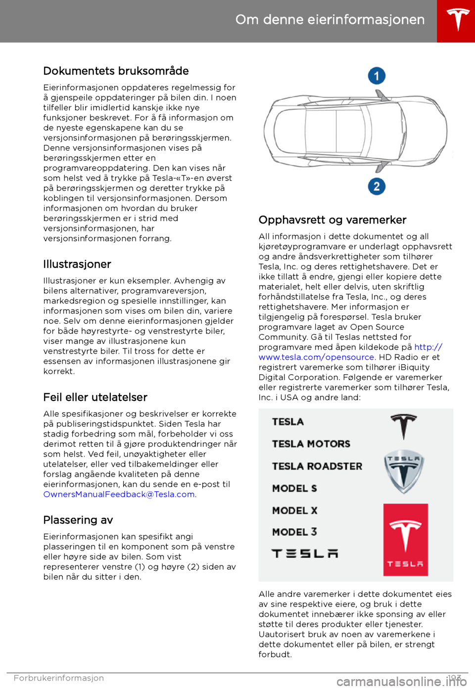 TESLA MODEL S 2019 Brukerhåndbok (in Norwegian) Om denne eierinformasjonen
Dokumentets bruksområde
Eierinformasjonen oppdateres regelmessig for
å gjenspeile oppdateringer på bilen din. I noen tilfeller blir imidlertid kanskje ikke nye
funksjoner TESLA MODEL S 2019 Brukerhåndbok (in Norwegian) Om denne eierinformasjonen
Dokumentets bruksområde
Eierinformasjonen oppdateres regelmessig for
å gjenspeile oppdateringer på bilen din. I noen tilfeller blir imidlertid kanskje ikke nye
funksjoner