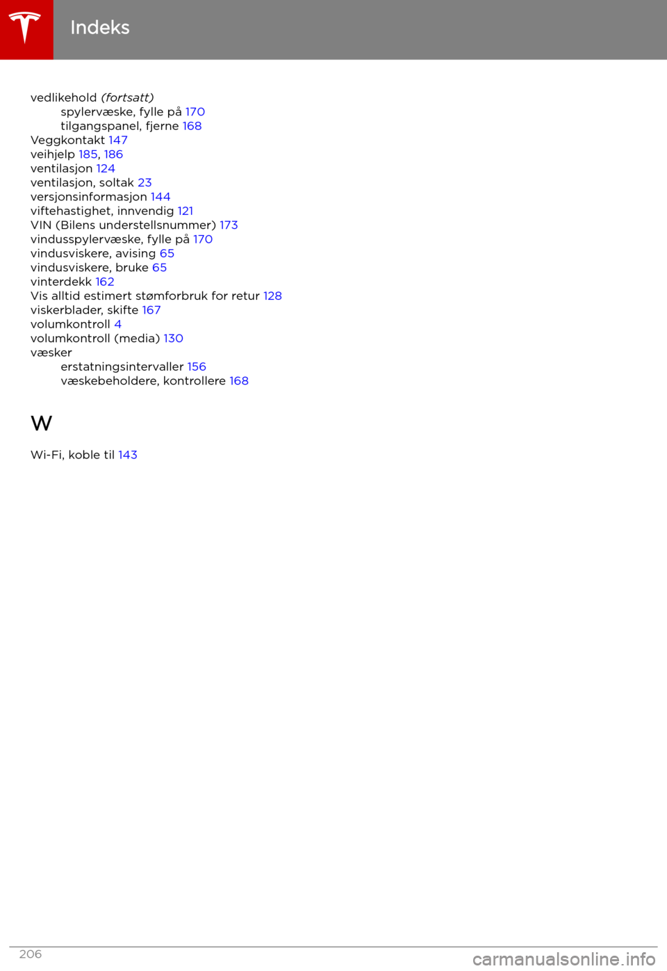 TESLA MODEL S 2019  Brukerhåndbok (in Norwegian) vedlikehold (fortsatt)spylervæske, fylle på  170
tilgangspanel, fjerne  168
Veggkontakt 147
veihjelp  185, 186
ventilasjon  124
ventilasjon, soltak  23
versjonsinformasjon  144
viftehastighet, innve