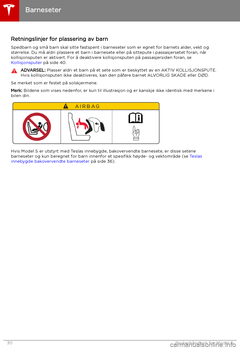 TESLA MODEL S 2019  Brukerhåndbok (in Norwegian) Barneseter
Retningslinjer for plassering av barn
Spedbarn og små barn skal sitte fastspent i barneseter som er egnet for barnets alder, vekt og st