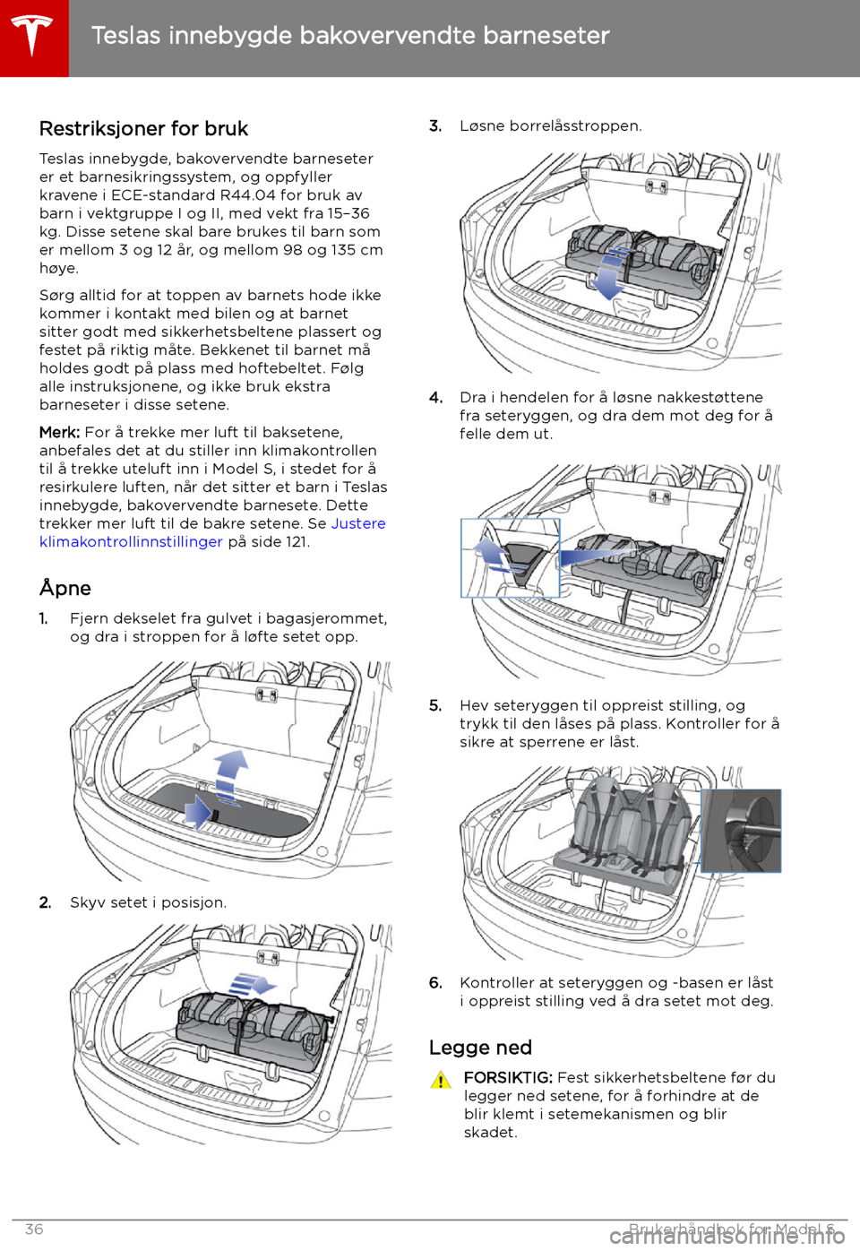 TESLA MODEL S 2019  Brukerhåndbok (in Norwegian) Teslas innebygde bakovervendte barneseter
Restriksjoner for bruk
Teslas innebygde, bakovervendte barneseter er et barnesikringssystem, og oppfyller
kravene i ECE-standard R44.04 for bruk av
barn i vek