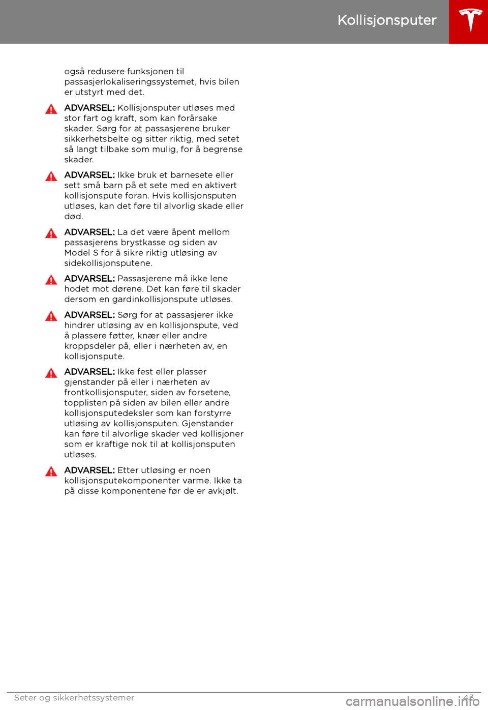 TESLA MODEL S 2019  Brukerhåndbok (in Norwegian) også redusere funksjonen til
passasjerlokaliseringssystemet, hvis bilen
er utstyrt med det.ADVARSEL:  Kollisjonsputer utl