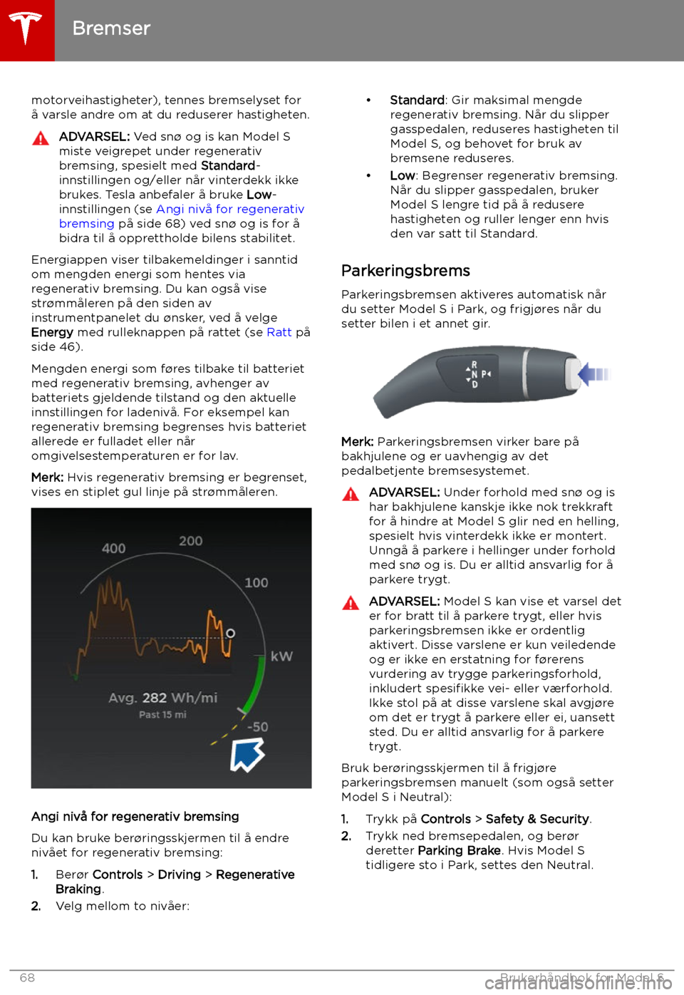 TESLA MODEL S 2019 Brukerhåndbok (in Norwegian) motorveihastigheter), tennes bremselyset for
å varsle andre om at du reduserer hastigheten.ADVARSEL: Ved sn TESLA MODEL S 2019 Brukerhåndbok (in Norwegian) motorveihastigheter), tennes bremselyset for
å varsle andre om at du reduserer hastigheten.ADVARSEL: Ved sn
