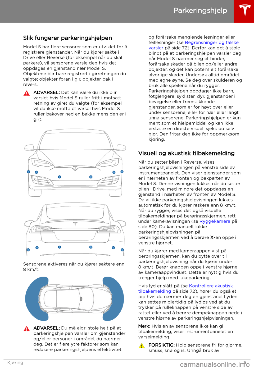 TESLA MODEL S 2019 Brukerhåndbok (in Norwegian) Parkeringshjelp
Slik fungerer parkeringshjelpen
Model S har flere sensorer som er utviklet for å
registrere gjenstander. Når du kj TESLA MODEL S 2019 Brukerhåndbok (in Norwegian) Parkeringshjelp
Slik fungerer parkeringshjelpen
Model S har flere sensorer som er utviklet for å
registrere gjenstander. Når du kj