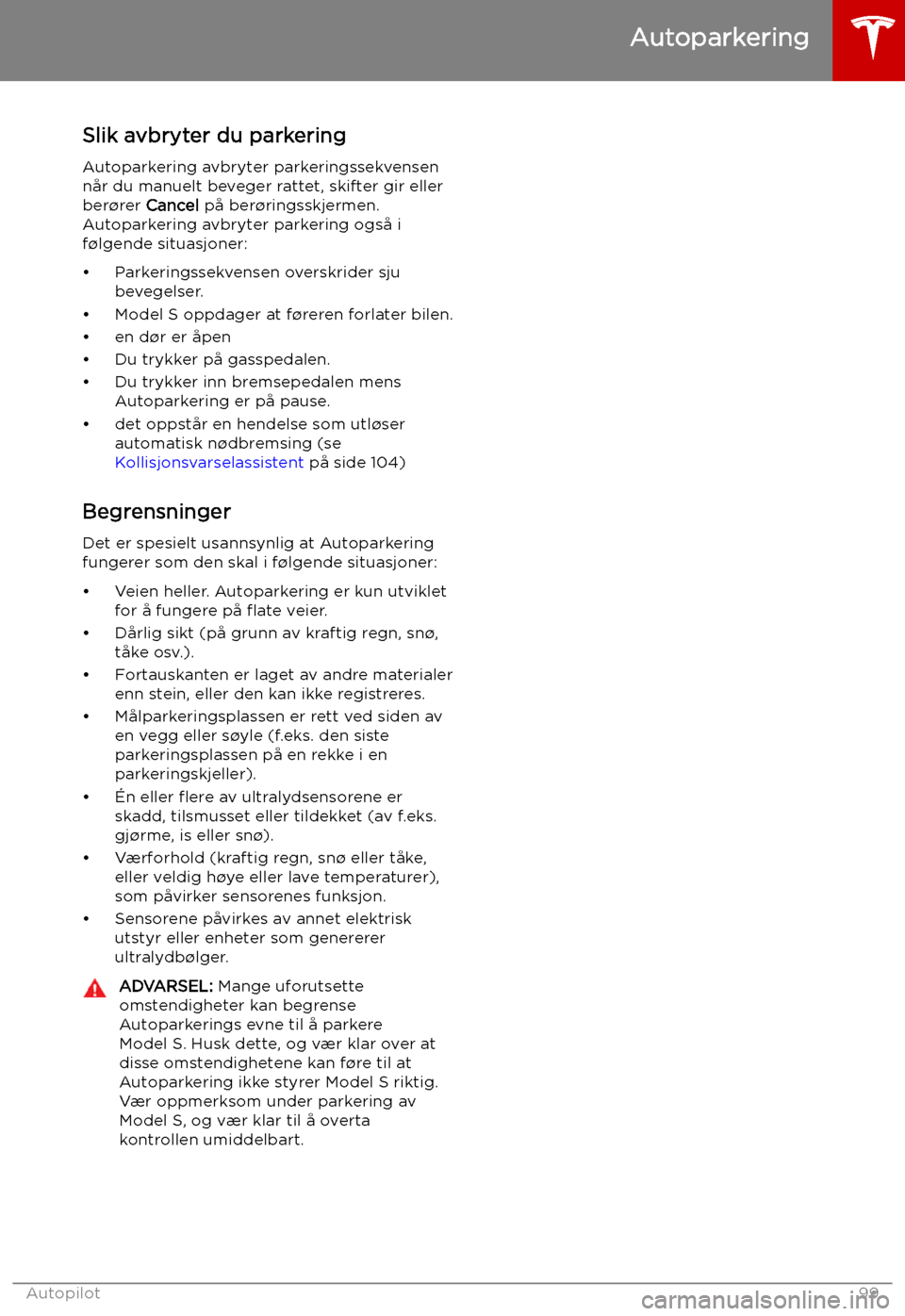 TESLA MODEL S 2019 Brukerhåndbok (in Norwegian) Slik avbryter du parkeringAutoparkering avbryter parkeringssekvensen
når du manuelt beveger rattet, skifter gir eller
ber TESLA MODEL S 2019 Brukerhåndbok (in Norwegian) Slik avbryter du parkeringAutoparkering avbryter parkeringssekvensen
når du manuelt beveger rattet, skifter gir eller
ber