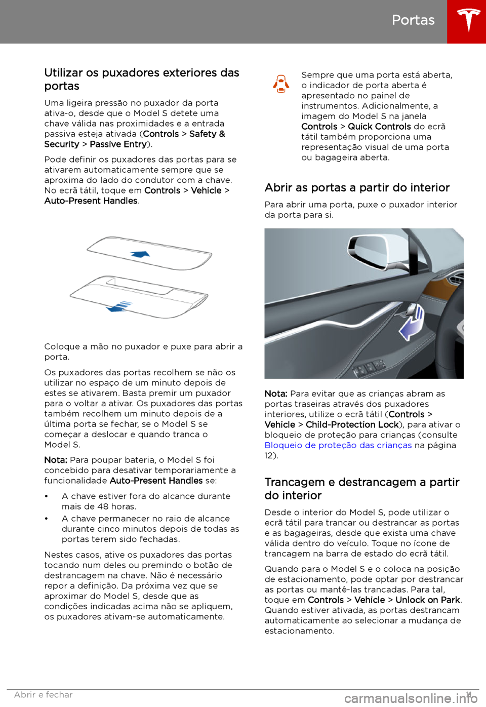TESLA MODEL S 2019 Manual do proprietário (in Portuguese) Utilizar os puxadores exteriores das
portas
Uma ligeira press TESLA MODEL S 2019 Manual do proprietário (in Portuguese) Utilizar os puxadores exteriores das
portas
Uma ligeira press