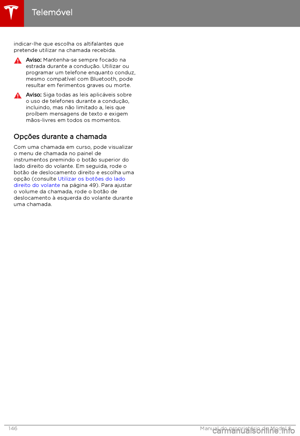 TESLA MODEL S 2019 Manual do proprietário (in Portuguese) indicar-lhe que escolha os altifalantes quepretende utilizar na chamada recebida.Aviso: Mantenha-se sempre focado na
estrada durante a condu TESLA MODEL S 2019 Manual do proprietário (in Portuguese) indicar-lhe que escolha os altifalantes quepretende utilizar na chamada recebida.Aviso: Mantenha-se sempre focado na
estrada durante a condu