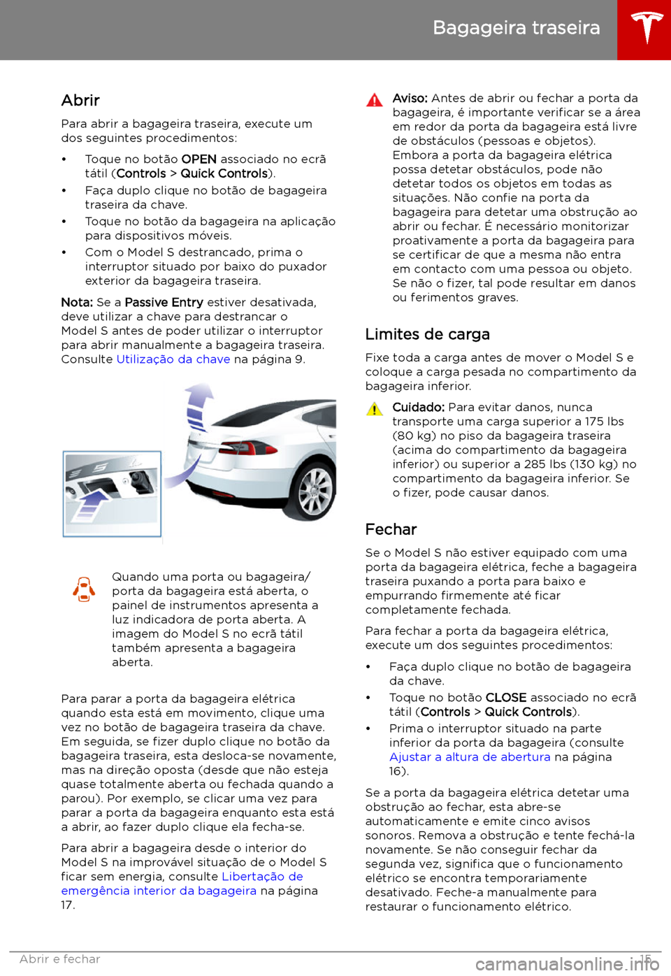TESLA MODEL S 2019 Manual do proprietário (in Portuguese) Bagageira traseira
Abrir
Para abrir a bagageira traseira, execute um
dos seguintes procedimentos:
TESLA MODEL S 2019 Manual do proprietário (in Portuguese) Bagageira traseira
Abrir
Para abrir a bagageira traseira, execute um
dos seguintes procedimentos: