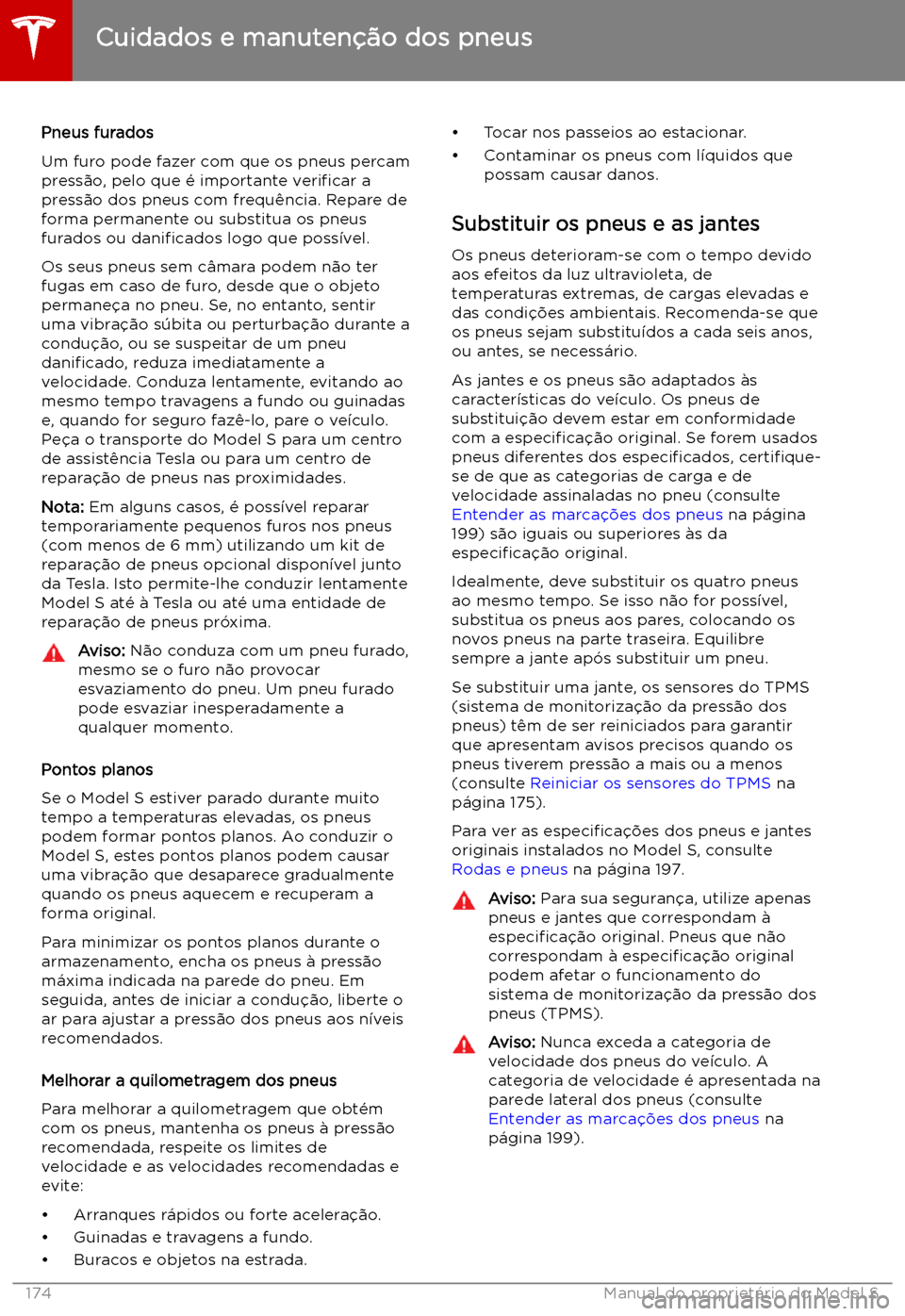 TESLA MODEL S 2019 Manual do proprietário (in Portuguese) Pneus furados
Um furo pode fazer com que os pneus percam
press TESLA MODEL S 2019 Manual do proprietário (in Portuguese) Pneus furados
Um furo pode fazer com que os pneus percam
press