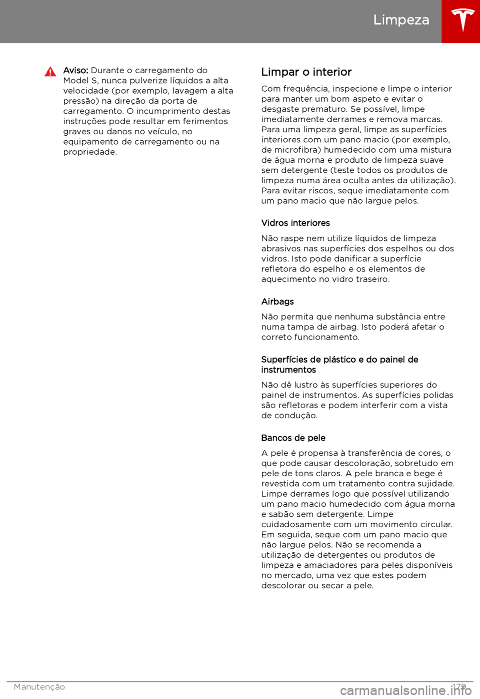 TESLA MODEL S 2019 Manual do proprietário (in Portuguese) Aviso: Durante o carregamento do
Model S, nunca pulverize l TESLA MODEL S 2019 Manual do proprietário (in Portuguese) Aviso: Durante o carregamento do
Model S, nunca pulverize l