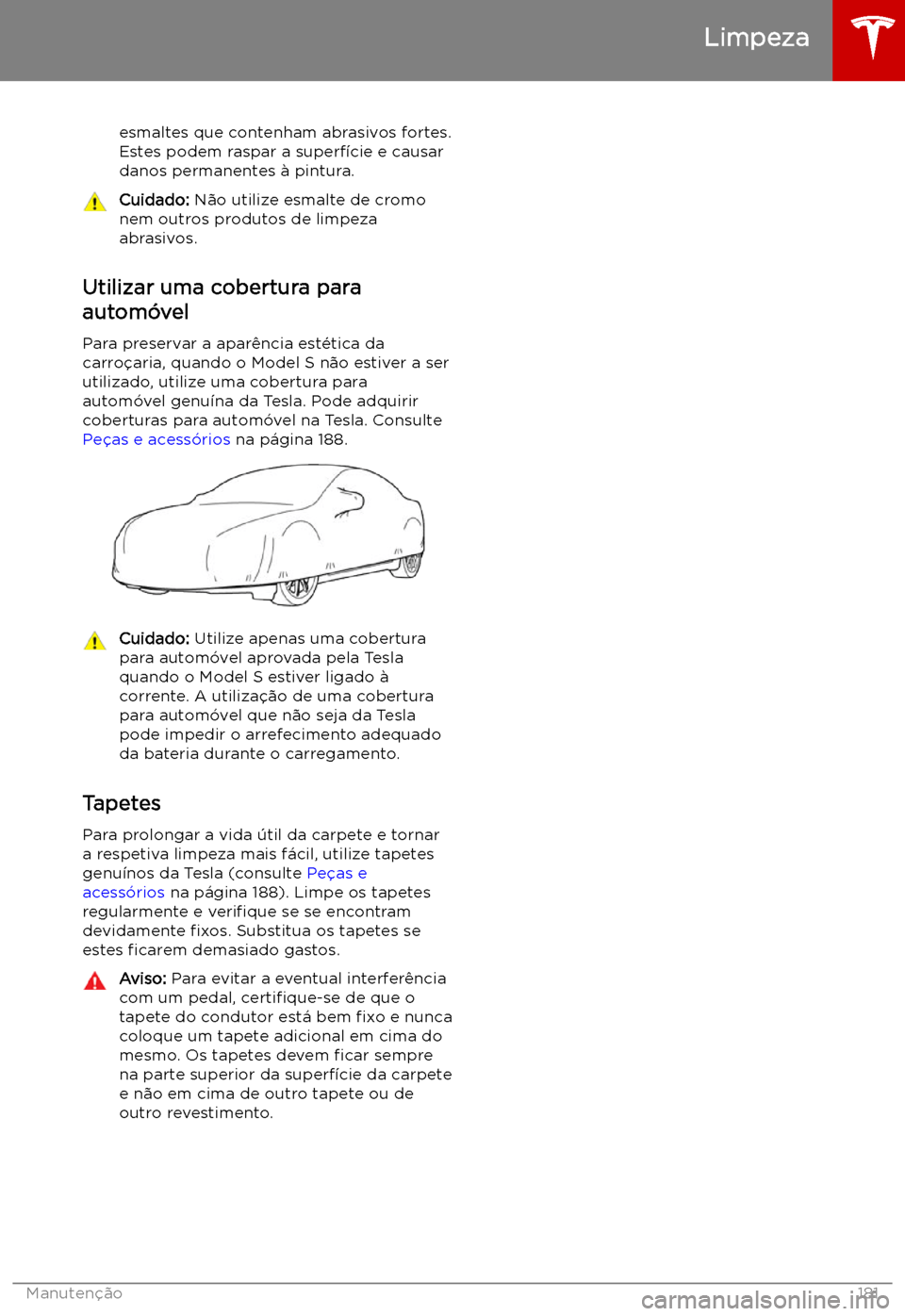 TESLA MODEL S 2019 Manual do proprietário (in Portuguese) esmaltes que contenham abrasivos fortes.
Estes podem raspar a superf TESLA MODEL S 2019 Manual do proprietário (in Portuguese) esmaltes que contenham abrasivos fortes.
Estes podem raspar a superf