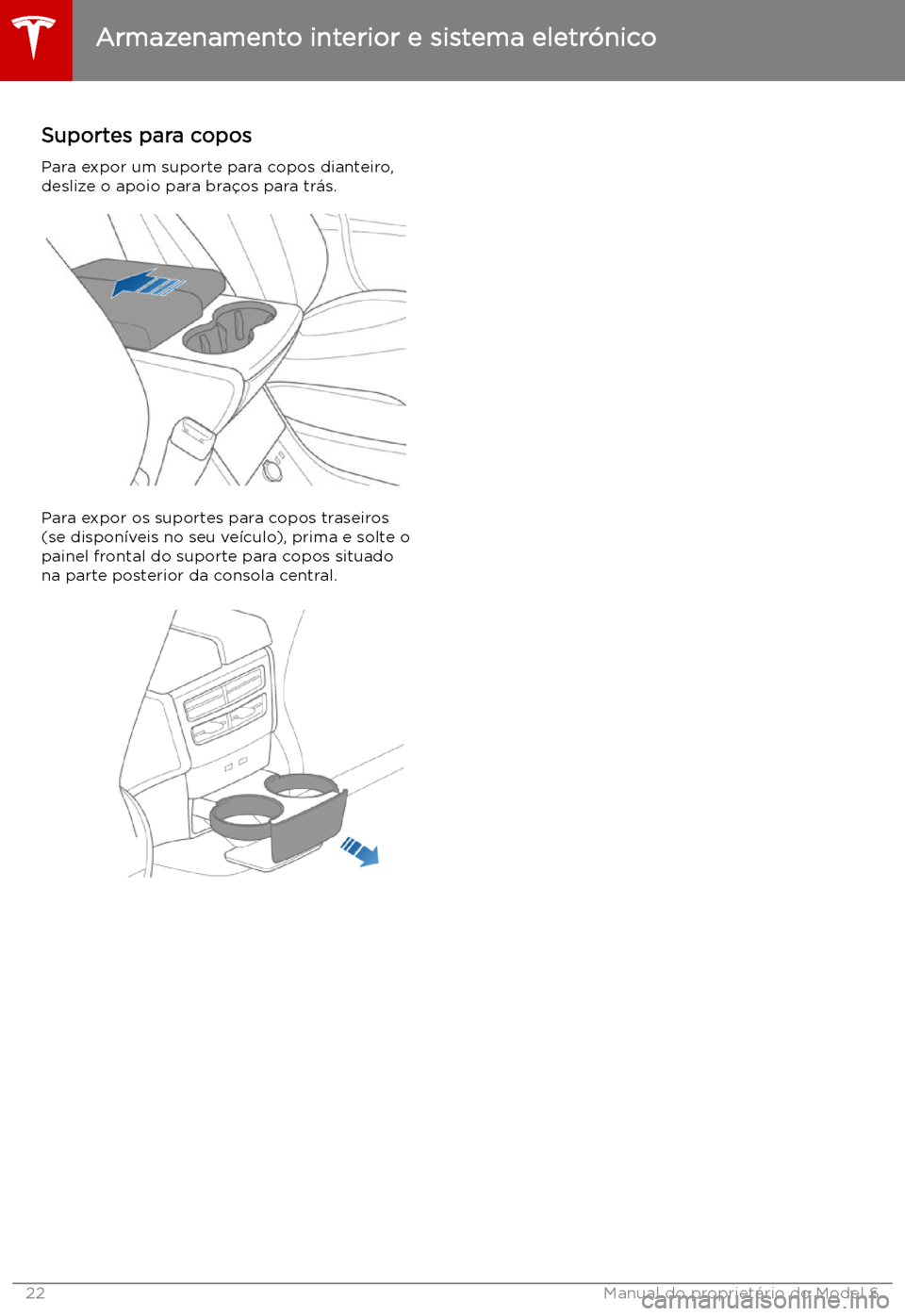 TESLA MODEL S 2019 Manual do proprietário (in Portuguese) Suportes para copos
Para expor um suporte para copos dianteiro, deslize o apoio para bra TESLA MODEL S 2019 Manual do proprietário (in Portuguese) Suportes para copos
Para expor um suporte para copos dianteiro, deslize o apoio para bra