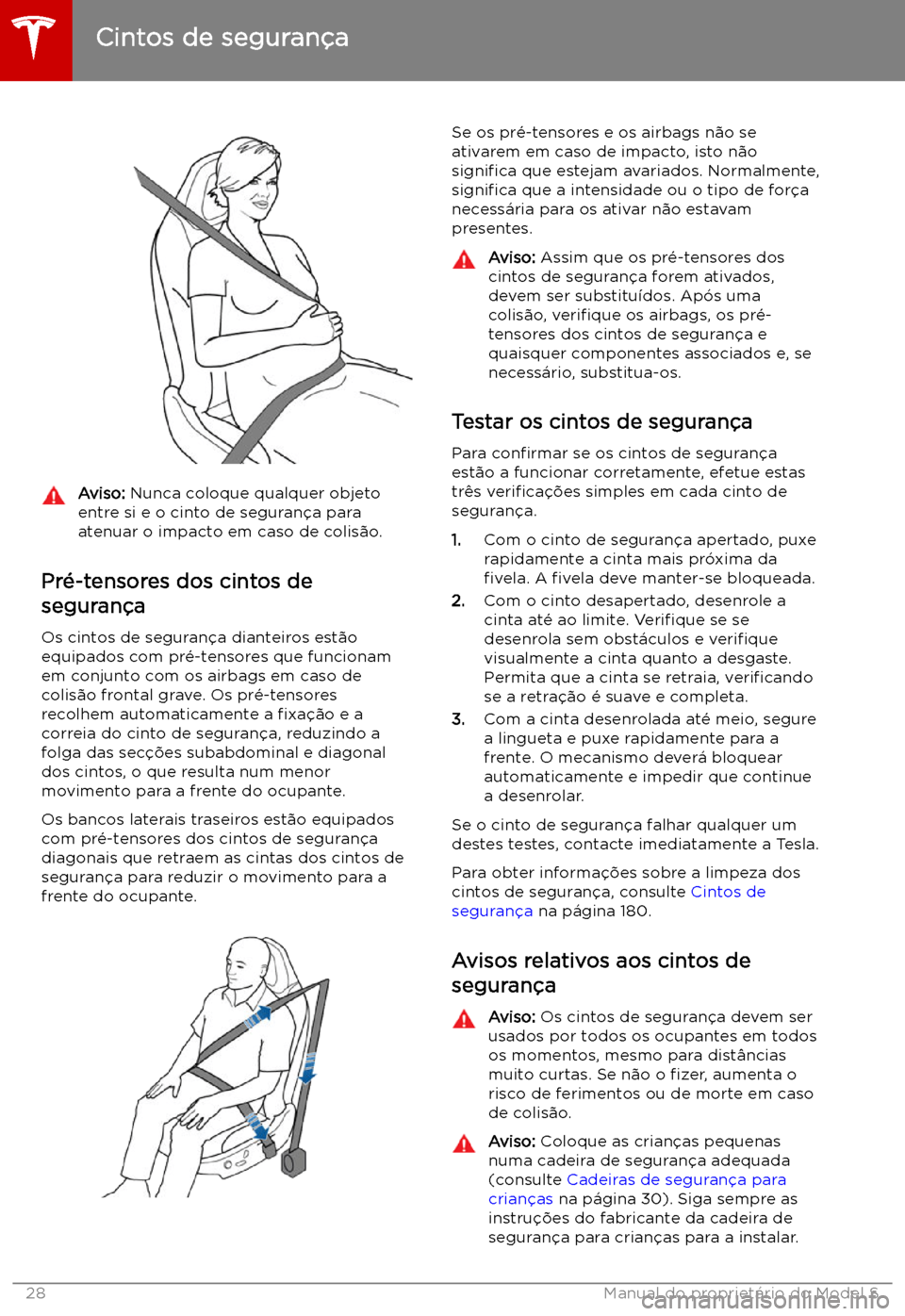 TESLA MODEL S 2019 Manual do proprietário (in Portuguese) Aviso: Nunca coloque qualquer objeto
entre si e o cinto de seguran TESLA MODEL S 2019 Manual do proprietário (in Portuguese) Aviso: Nunca coloque qualquer objeto
entre si e o cinto de seguran