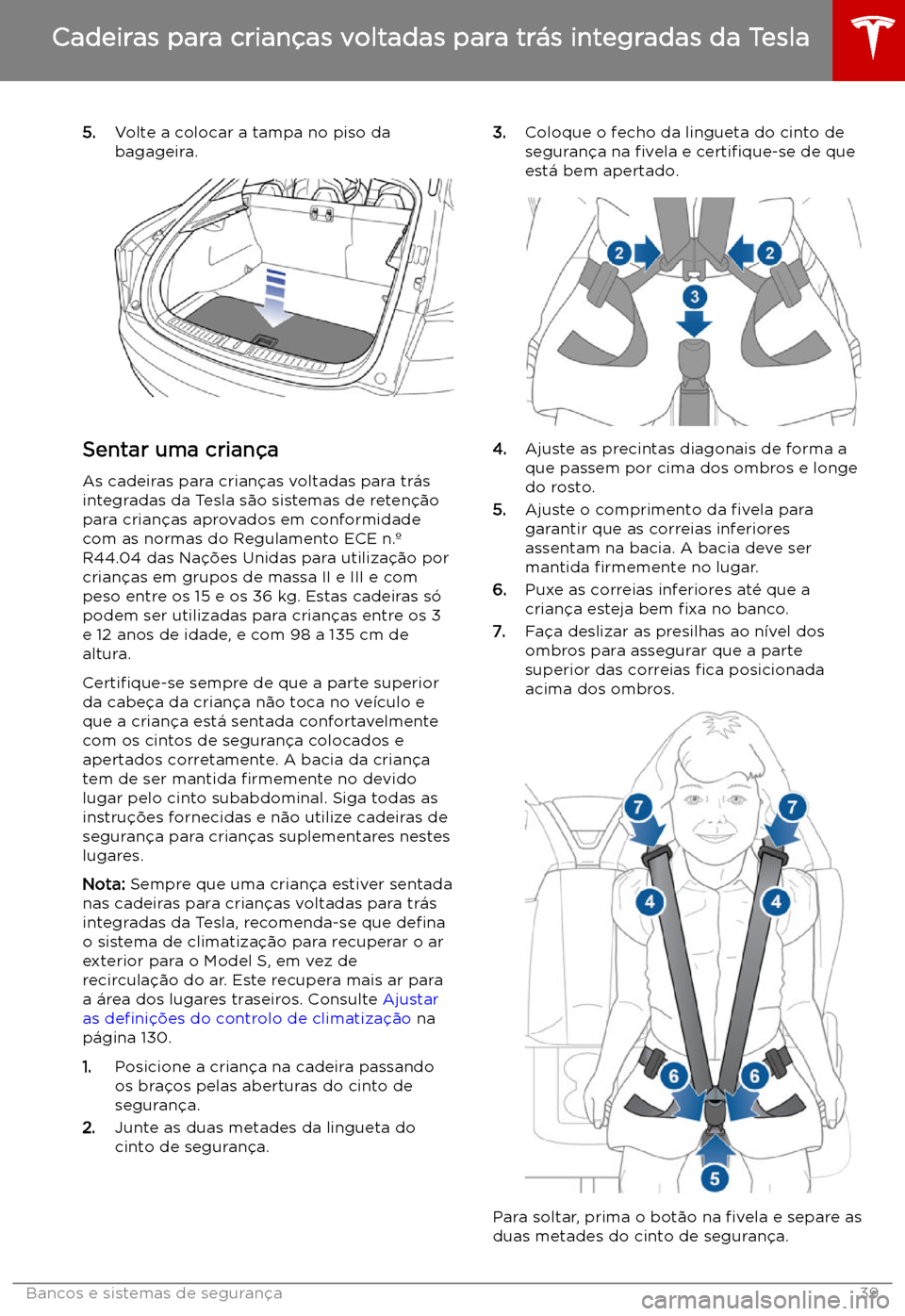 TESLA MODEL S 2019  Manual do proprietário (in Portuguese) 5.Volte a colocar a tampa no piso da
bagageira.
Sentar uma crian