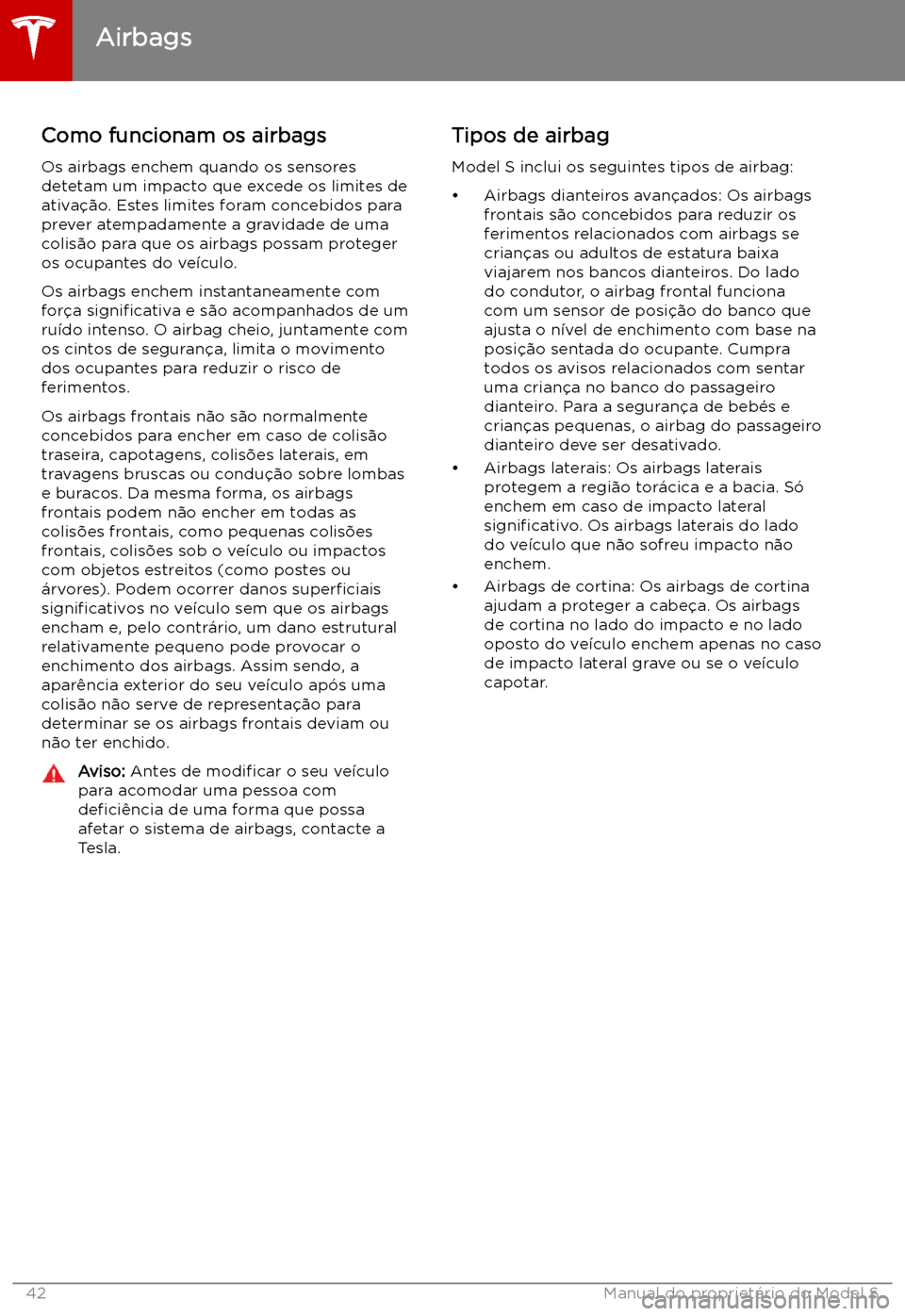 TESLA MODEL S 2019  Manual do proprietário (in Portuguese) Como funcionam os airbagsOs airbags enchem quando os sensores
detetam um impacto que excede os limites de
ativa