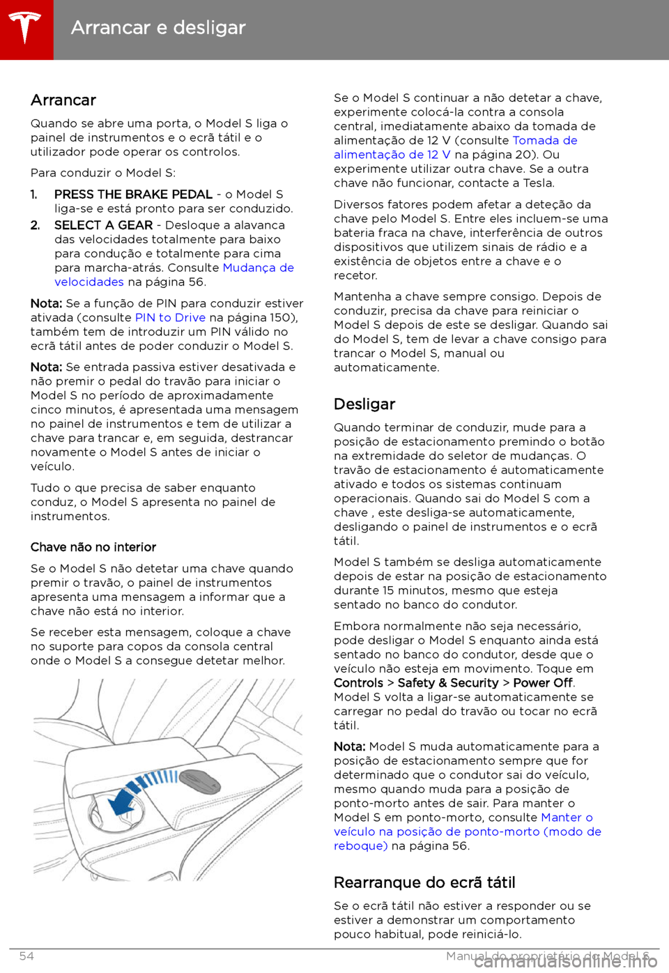 TESLA MODEL S 2019 Manual do proprietário (in Portuguese) Arrancar e desligar
Arrancar
Quando se abre uma porta, o Model S liga o painel de instrumentos e o ecr TESLA MODEL S 2019 Manual do proprietário (in Portuguese) Arrancar e desligar
Arrancar
Quando se abre uma porta, o Model S liga o painel de instrumentos e o ecr