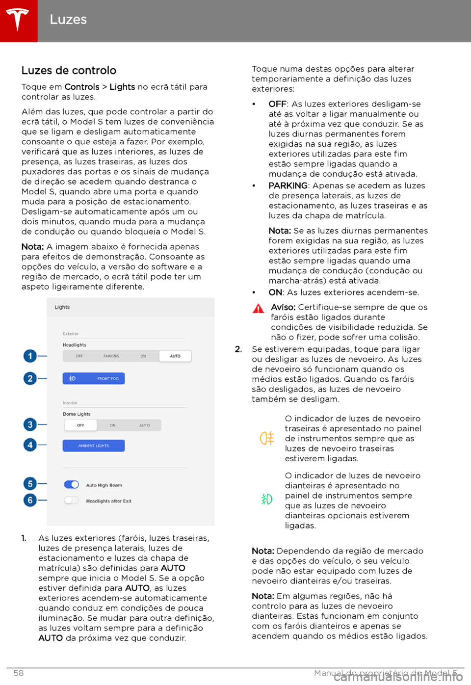 TESLA MODEL S 2019 Manual do proprietário (in Portuguese) Luzes
Luzes de controlo
Toque em Controls > Lights no ecr TESLA MODEL S 2019 Manual do proprietário (in Portuguese) Luzes
Luzes de controlo
Toque em Controls > Lights no ecr