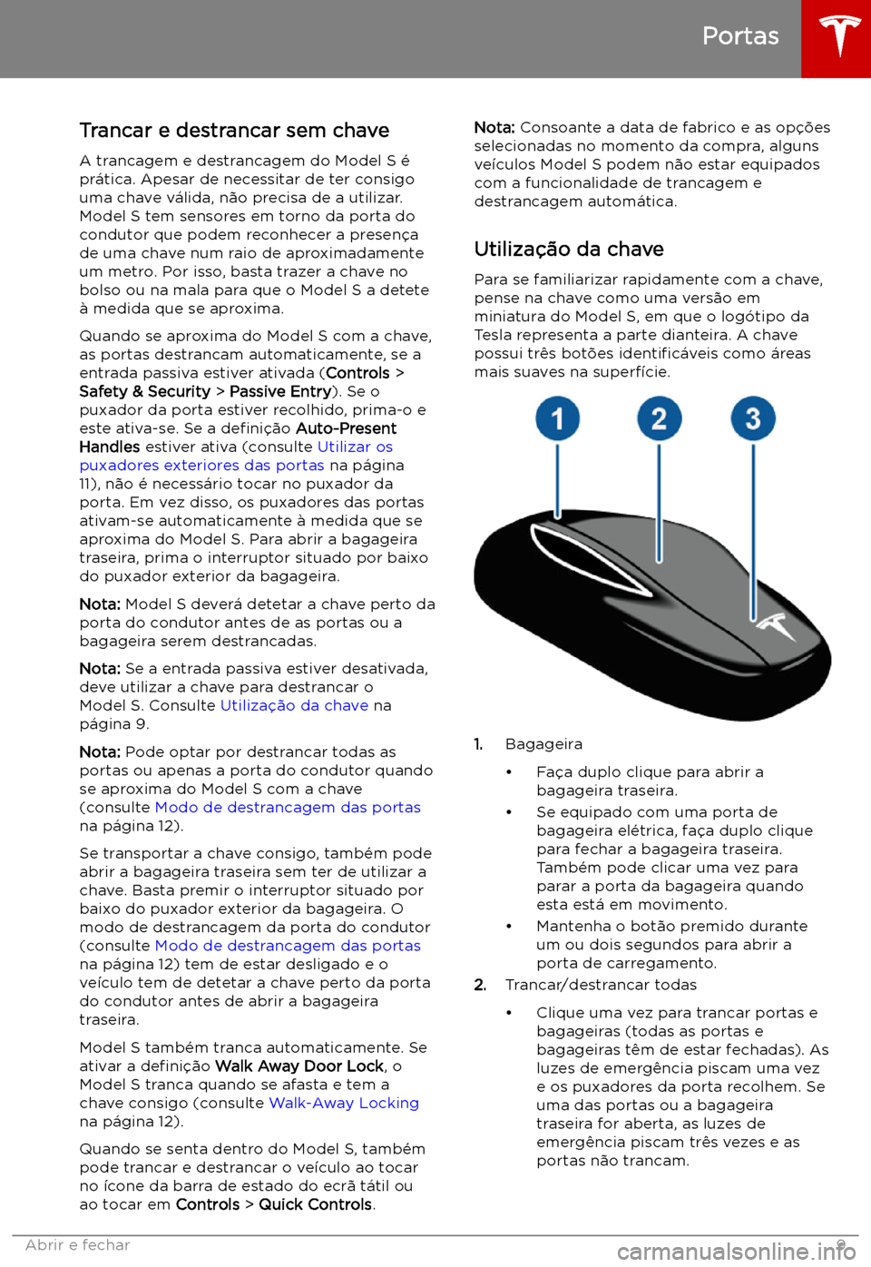 TESLA MODEL S 2019 Manual do proprietário (in Portuguese) Abrir e fechar
Portas
Trancar e destrancar sem chave A trancagem e destrancagem do Model S TESLA MODEL S 2019 Manual do proprietário (in Portuguese) Abrir e fechar
Portas
Trancar e destrancar sem chave A trancagem e destrancagem do Model S