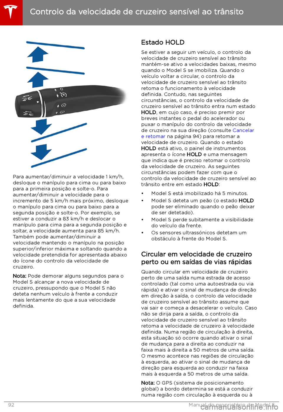 TESLA MODEL S 2019 Manual do proprietário (in Portuguese) Para aumentar/diminuir a velocidade 1 km/h,
desloque o man TESLA MODEL S 2019 Manual do proprietário (in Portuguese) Para aumentar/diminuir a velocidade 1 km/h,
desloque o man