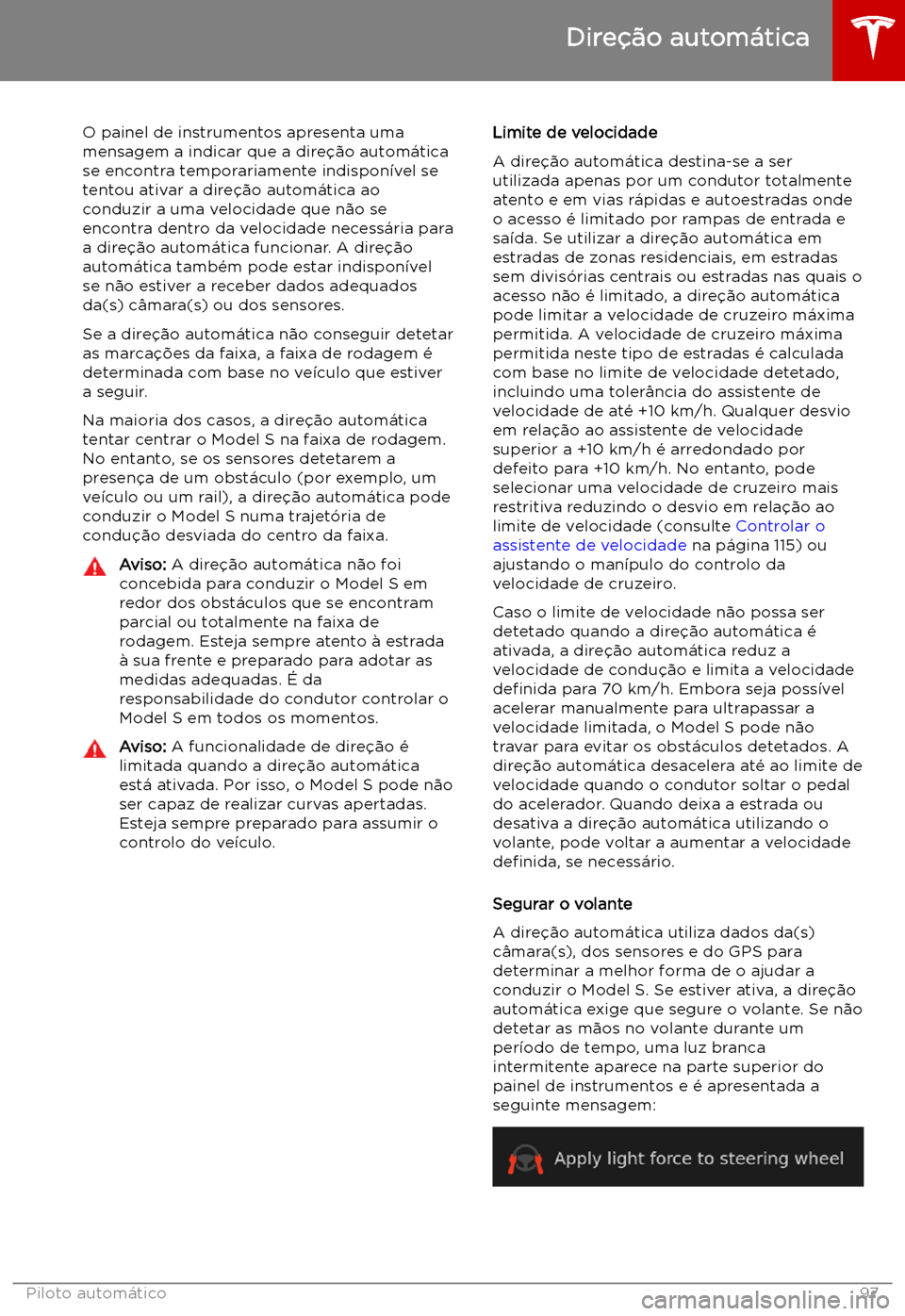 TESLA MODEL S 2019 Manual do proprietário (in Portuguese) O painel de instrumentos apresenta uma
mensagem a indicar que a dire TESLA MODEL S 2019 Manual do proprietário (in Portuguese) O painel de instrumentos apresenta uma
mensagem a indicar que a dire