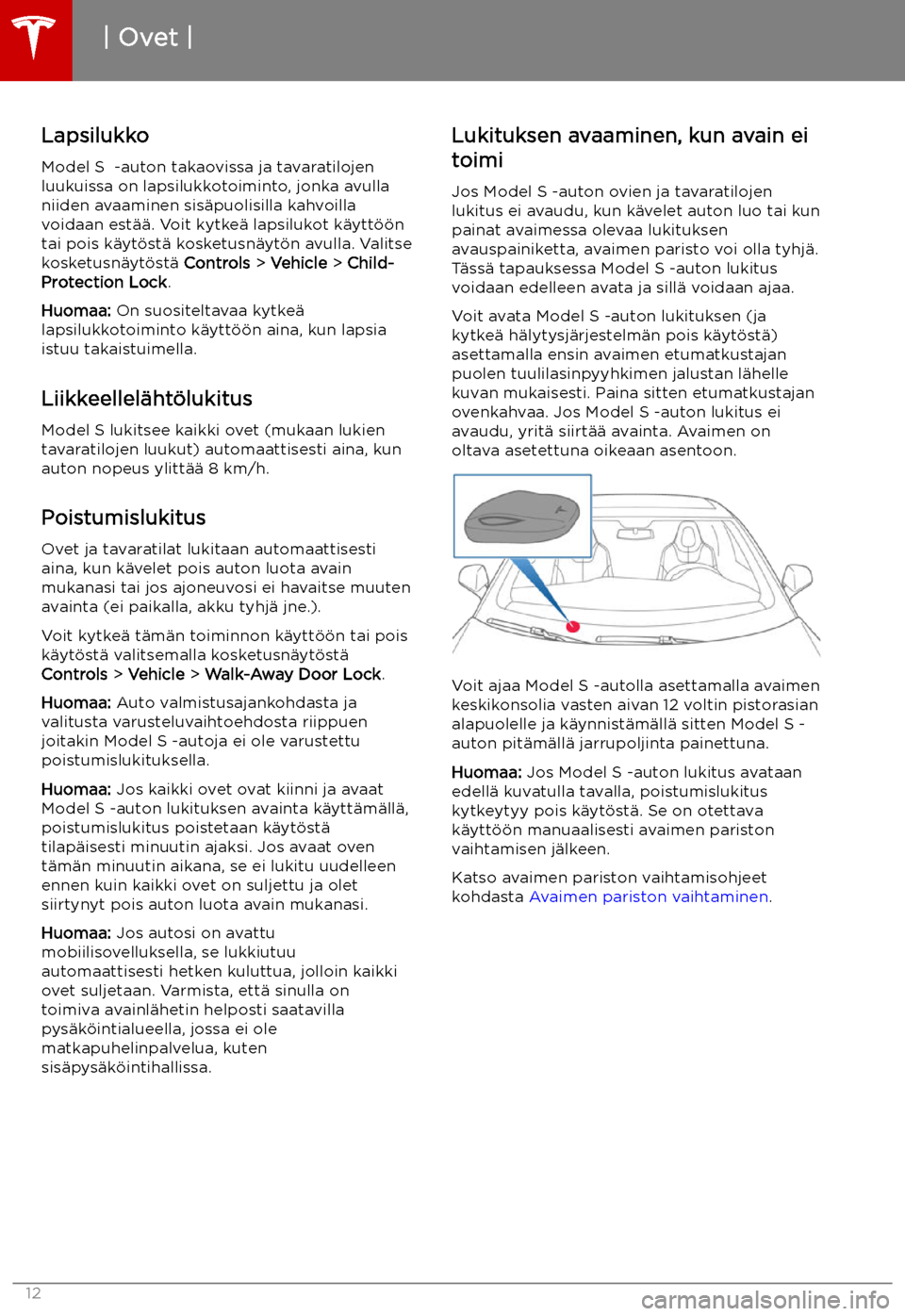 TESLA MODEL S 2019 Omistajan käsikirja (in Finnish) LapsilukkoModel S -auton takaovissa ja tavaratilojenluukuissa on lapsilukkotoiminto, jonka avulla
niiden avaaminen sis TESLA MODEL S 2019 Omistajan käsikirja (in Finnish) LapsilukkoModel S -auton takaovissa ja tavaratilojenluukuissa on lapsilukkotoiminto, jonka avulla
niiden avaaminen sis
