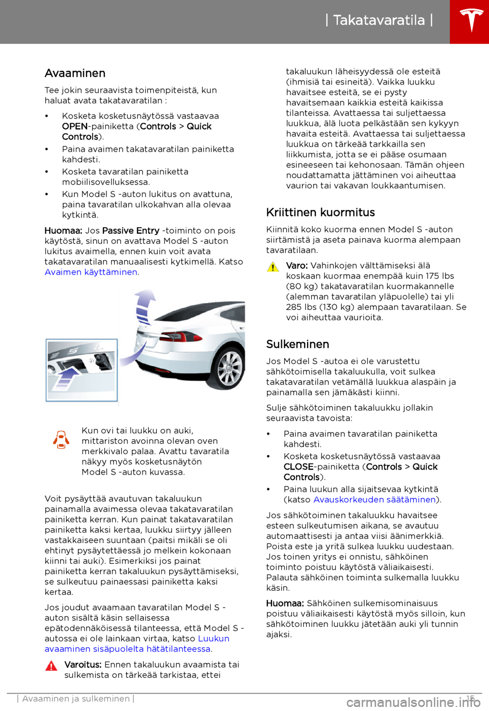 TESLA MODEL S 2019 Omistajan käsikirja (in Finnish) Takatavaratila
Avaaminen Tee jokin seuraavista toimenpiteist TESLA MODEL S 2019 Omistajan käsikirja (in Finnish) Takatavaratila
Avaaminen Tee jokin seuraavista toimenpiteist