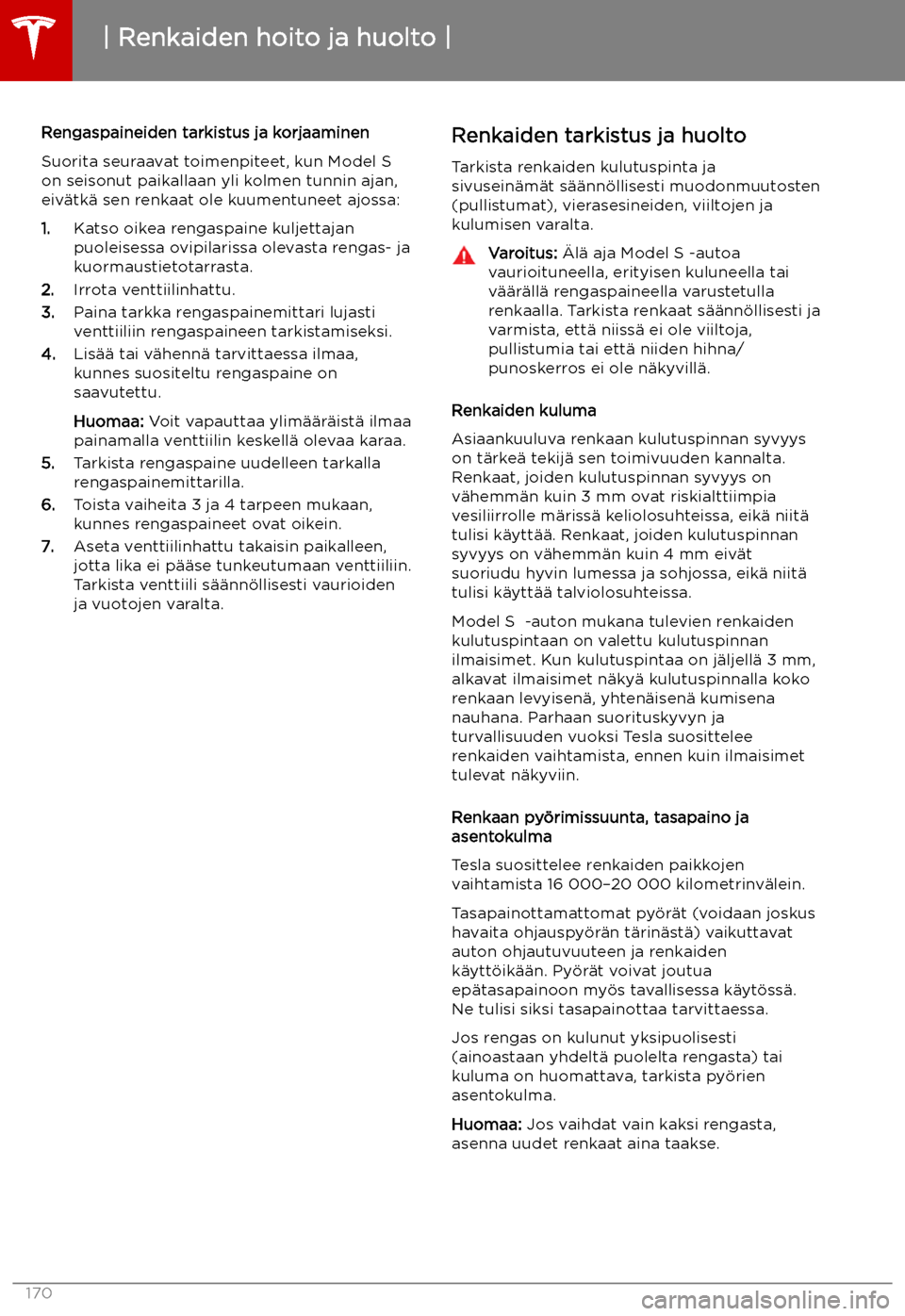 TESLA MODEL S 2019  Omistajan käsikirja (in Finnish) Rengaspaineiden tarkistus ja korjaaminen
Suorita seuraavat toimenpiteet, kun Model S
on seisonut paikallaan yli kolmen tunnin ajan, eiv
